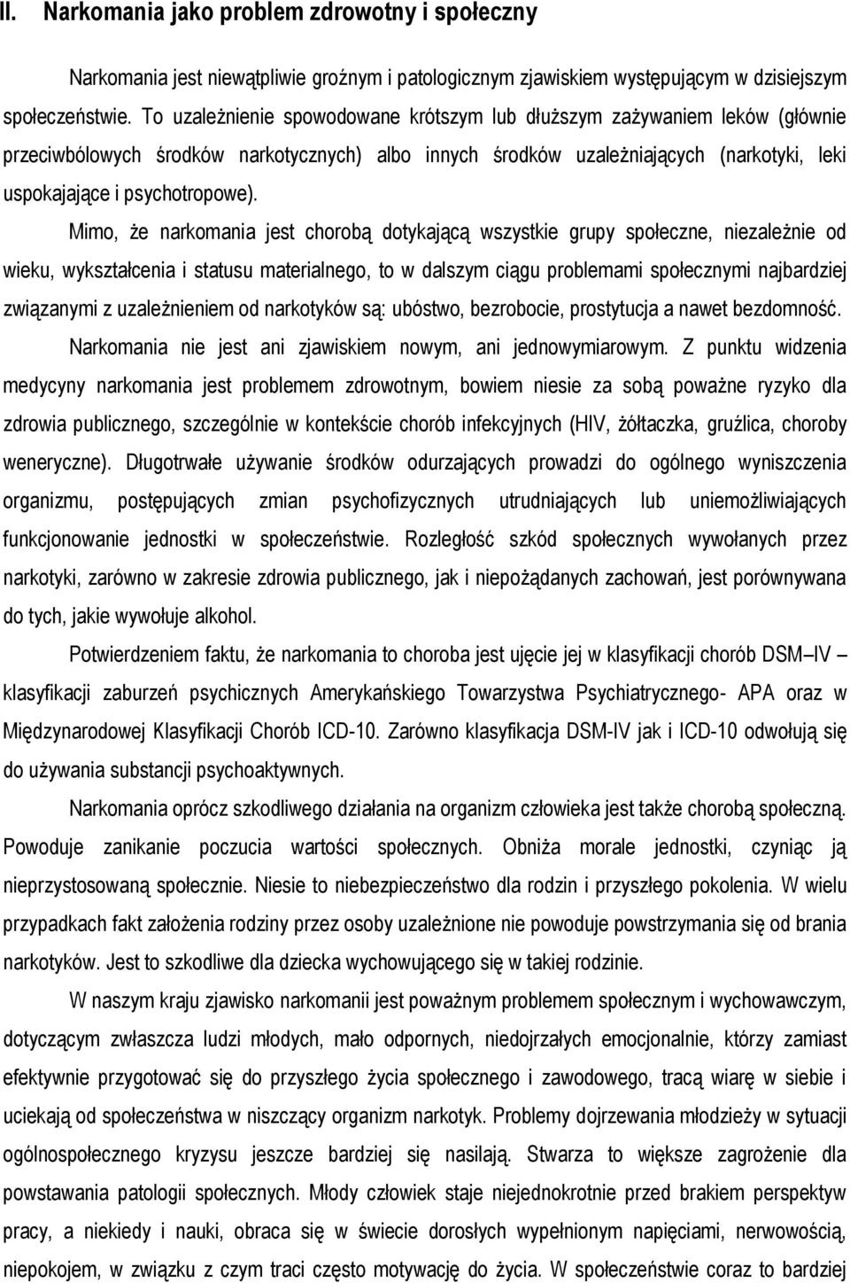 Mimo, że narkomania jest chorobą dotykającą wszystkie grupy społeczne, niezależnie od wieku, wykształcenia i statusu materialnego, to w dalszym ciągu problemami społecznymi najbardziej związanymi z