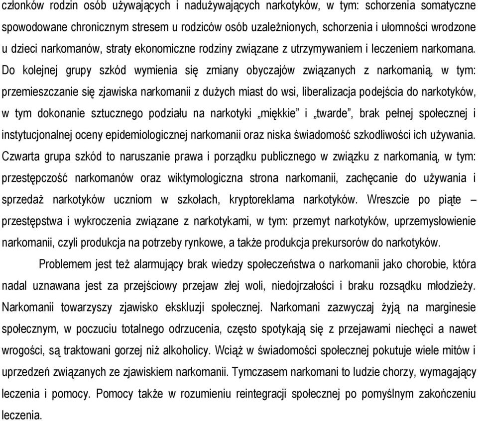 Do kolejnej grupy szkód wymienia się zmiany obyczajów związanych z narkomanią, w tym: przemieszczanie się zjawiska narkomanii z dużych miast do wsi, liberalizacja podejścia do narkotyków, w tym