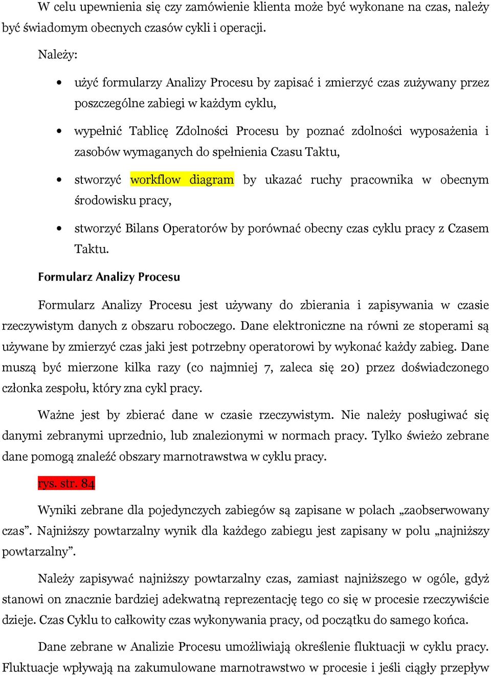 wymaganych do spełnienia Czasu Taktu, stworzyć workflow diagram by ukazać ruchy pracownika w obecnym środowisku pracy, stworzyć Bilans Operatorów by porównać obecny czas cyklu pracy z Czasem Taktu.