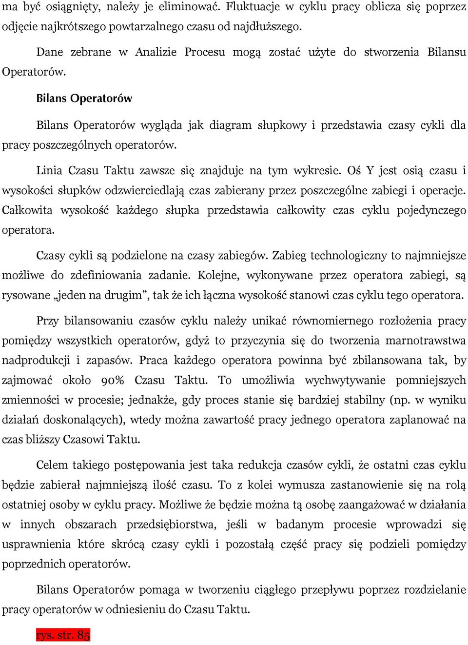 Bilans Operatorów Bilans Operatorów wygląda jak diagram słupkowy i przedstawia czasy cykli dla pracy poszczególnych operatorów. Linia Czasu Taktu zawsze się znajduje na tym wykresie.