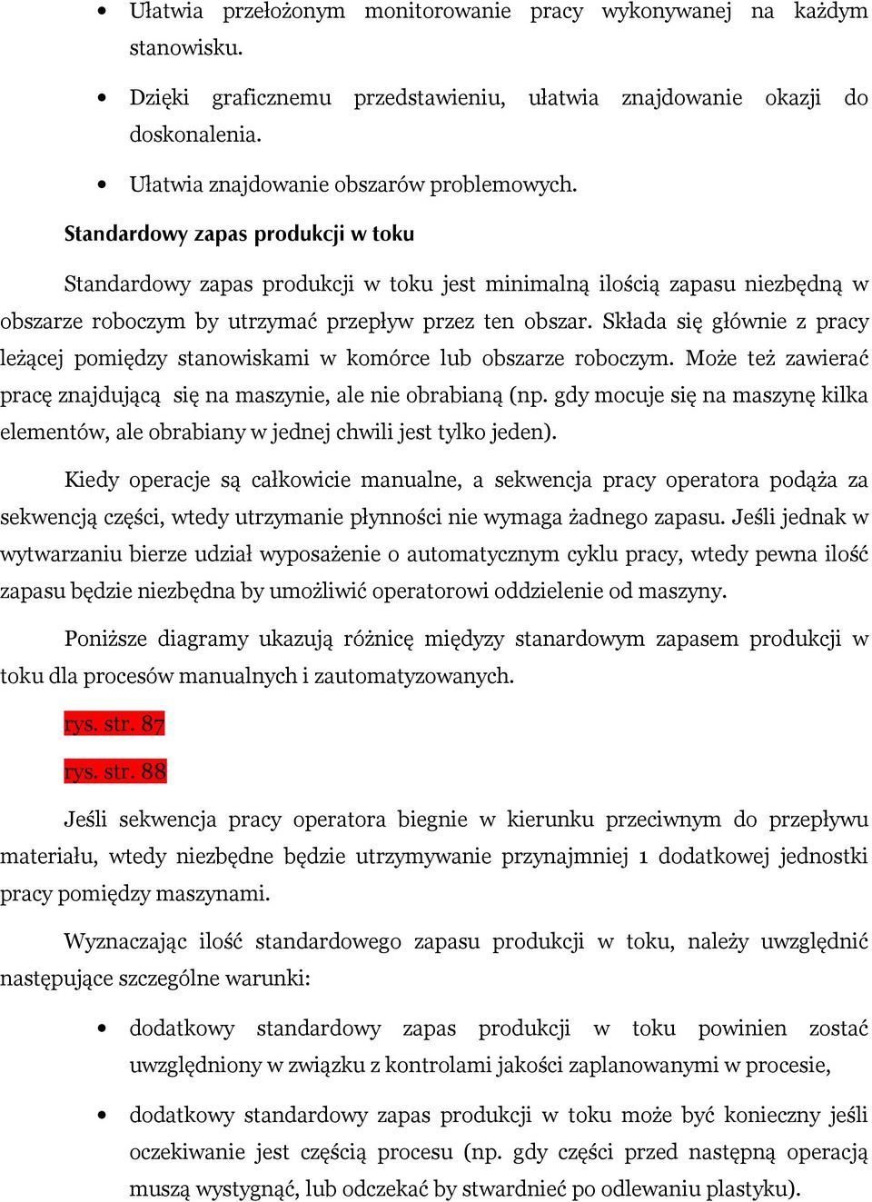 Składa się głównie z pracy leżącej pomiędzy stanowiskami w komórce lub obszarze roboczym. Może też zawierać pracę znajdującą się na maszynie, ale nie obrabianą (np.