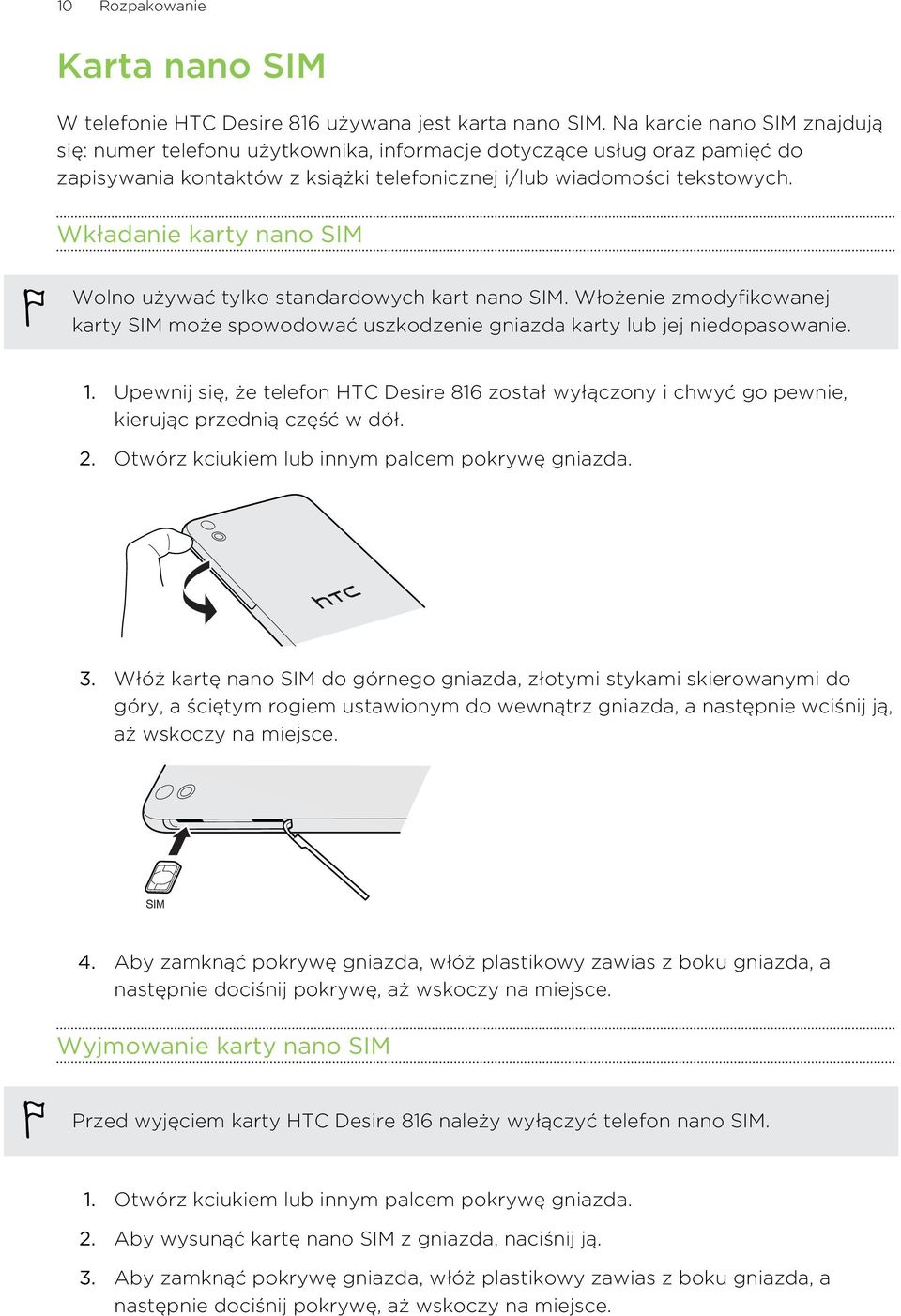 Wkładanie karty nano SIM Wolno używać tylko standardowych kart nano SIM. Włożenie zmodyfikowanej karty SIM może spowodować uszkodzenie gniazda karty lub jej niedopasowanie. 1.