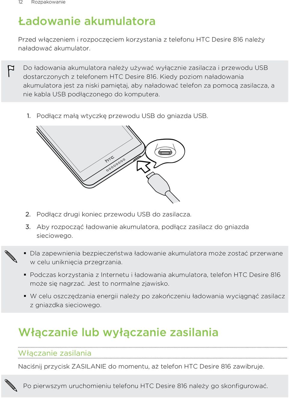 Kiedy poziom naładowania akumulatora jest za niski pamiętaj, aby naładować telefon za pomocą zasilacza, a nie kabla USB podłączonego do komputera. 1. Podłącz małą wtyczkę przewodu USB do gniazda USB.