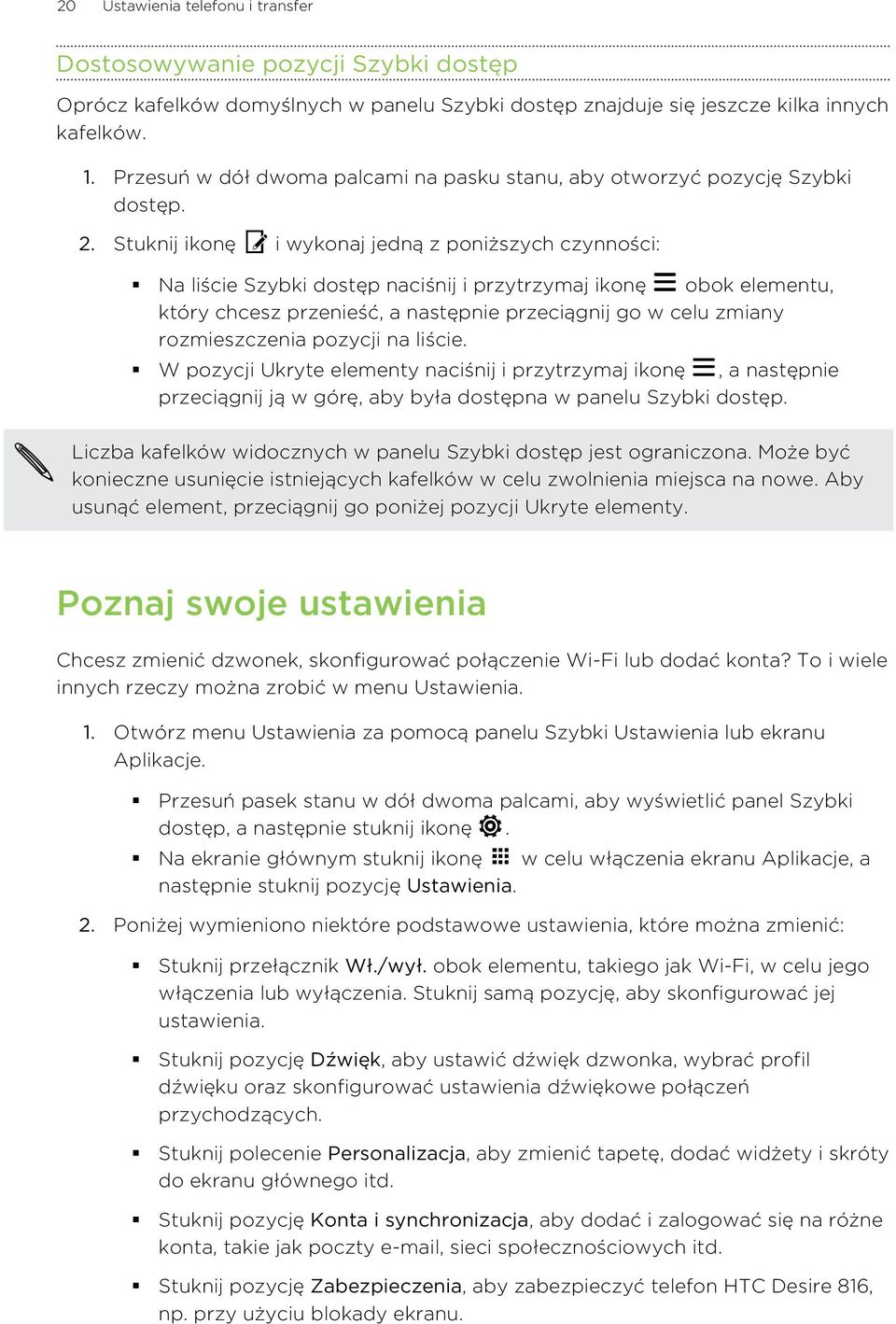 Stuknij ikonę i wykonaj jedną z poniższych czynności: Na liście Szybki dostęp naciśnij i przytrzymaj ikonę obok elementu, który chcesz przenieść, a następnie przeciągnij go w celu zmiany