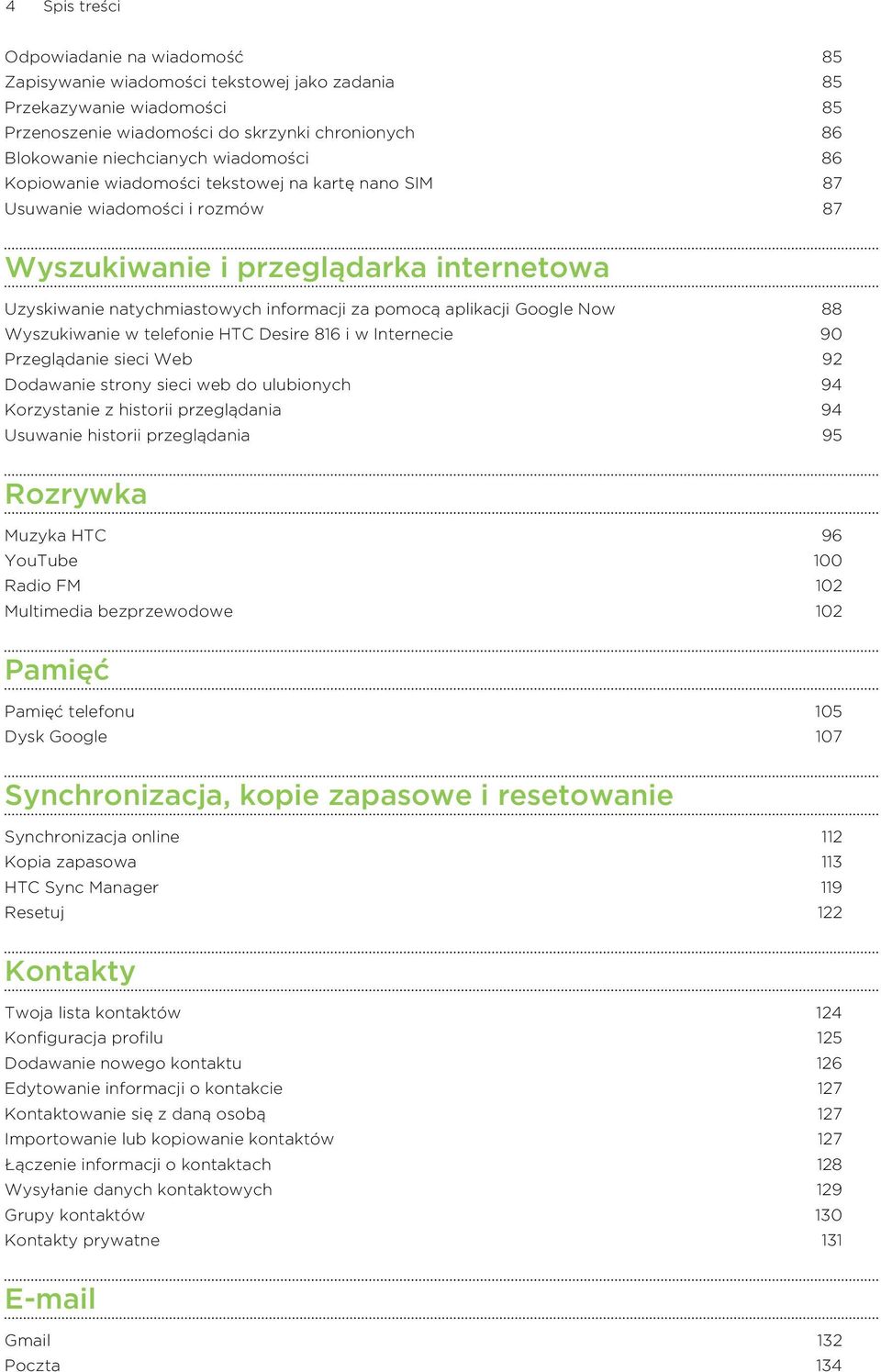 Google Now 88 Wyszukiwanie w telefonie HTC Desire 816 i w Internecie 90 Przeglądanie sieci Web 92 Dodawanie strony sieci web do ulubionych 94 Korzystanie z historii przeglądania 94 Usuwanie historii