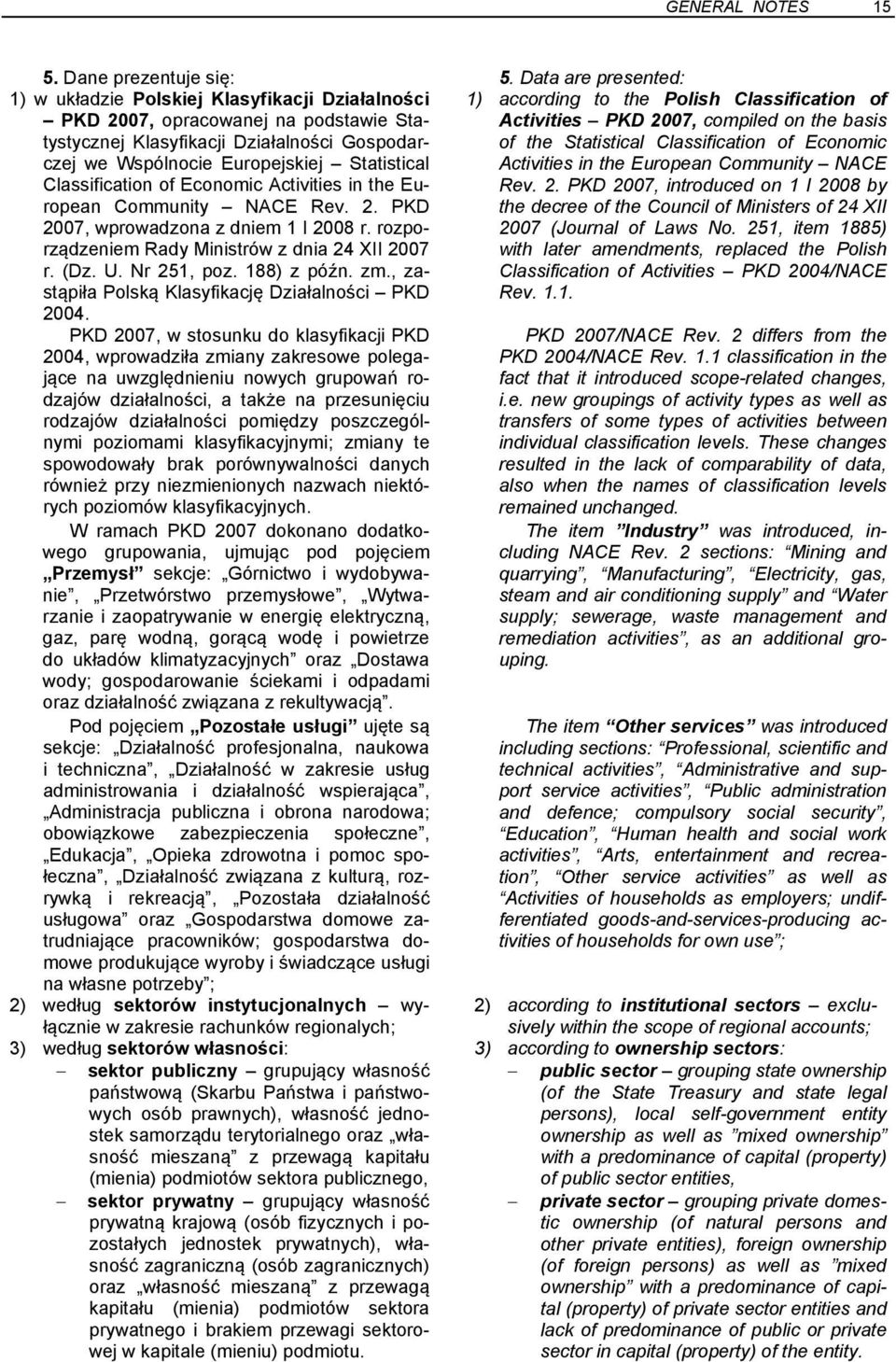 Classification of Economic Activities in the European Community NACE Rev. 2. PKD 2007, wprowadzona z dniem 1 I 2008 r. rozporządzeniem Rady Ministrów z dnia 24 XII 2007 r. (Dz. U. Nr 251, poz.