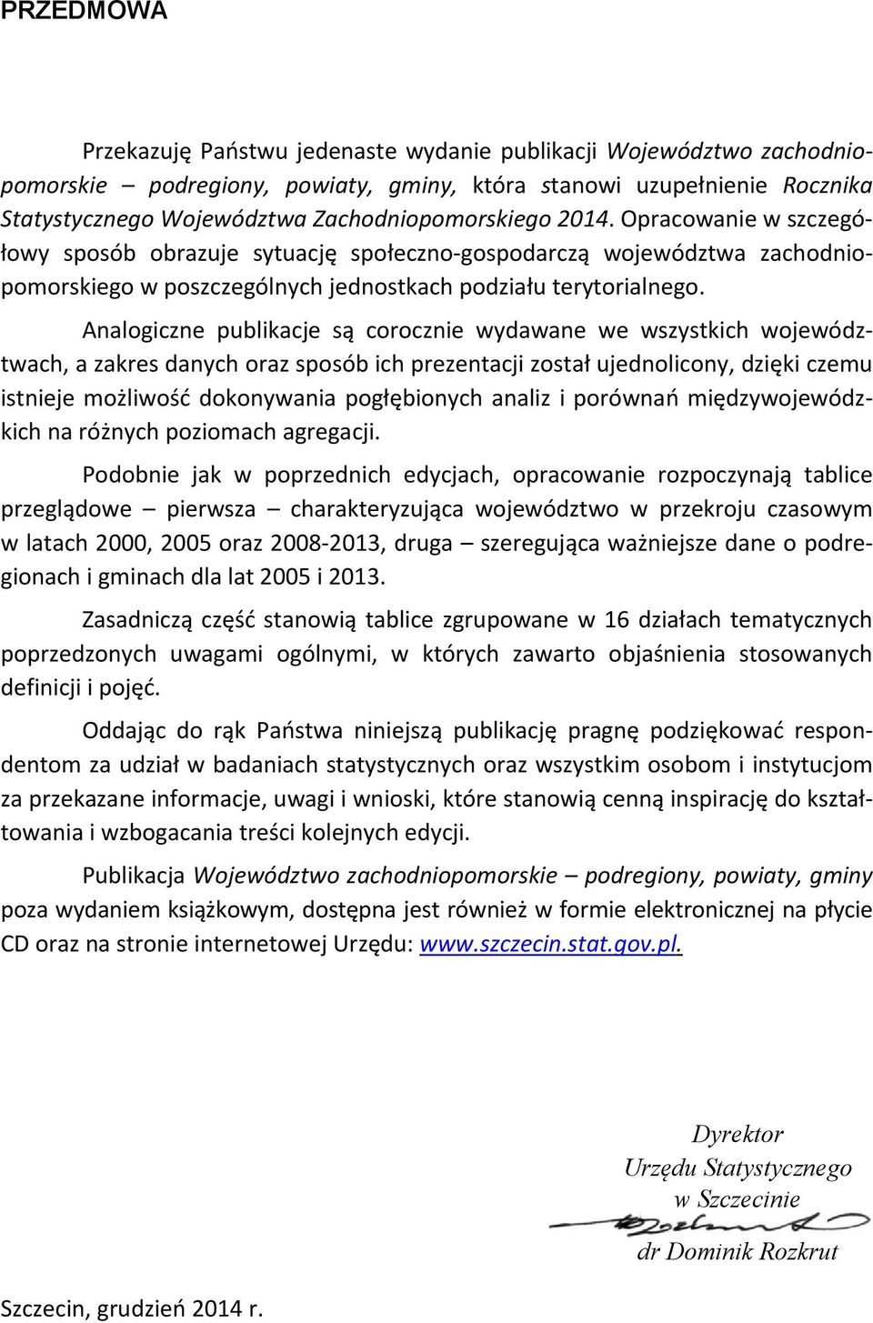 Analogiczne publikacje są corocznie wydawane we wszystkich województwach, a zakres danych oraz sposób ich prezentacji został ujednolicony, dzięki czemu istnieje możliwość dokonywania pogłębionych