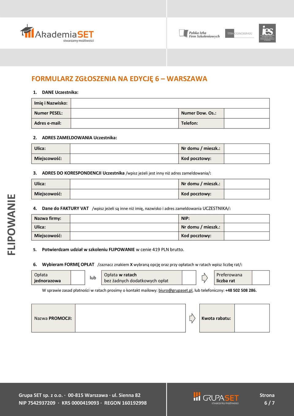ADRES DO KORESPONDENCJI Uczestnika /wpisz jeżeli jest inny niż adres zameldowania/: Ulica: Miejscowość: Nr domu / mieszk.: Kod pocztowy: 4.