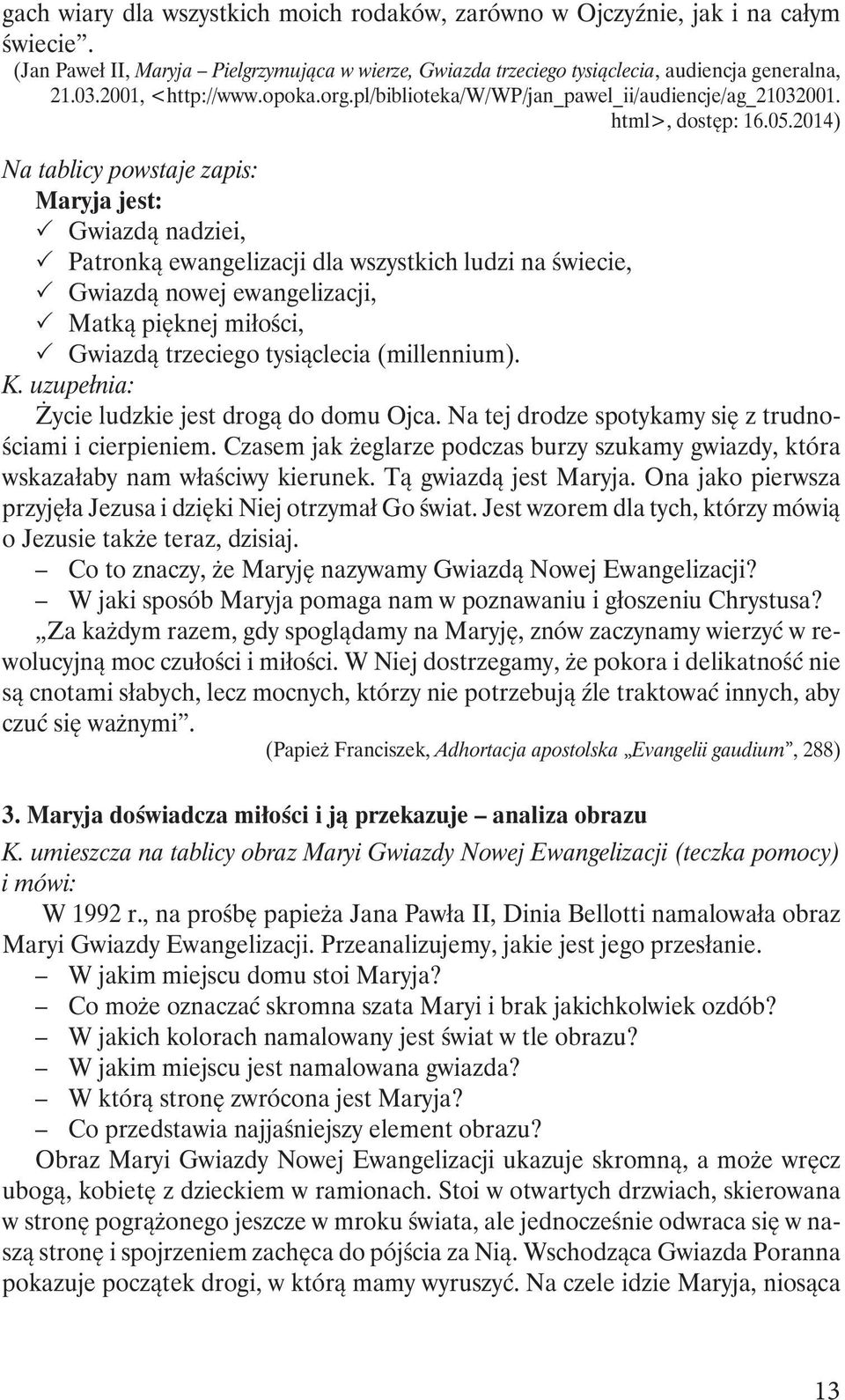 2014) Na tablicy powstaje zapis: Maryja jest: Gwiazdą nadziei, Patronką ewangelizacji dla wszystkich ludzi na świecie, Gwiazdą nowej ewangelizacji, Matką pięknej miłości, Gwiazdą trzeciego