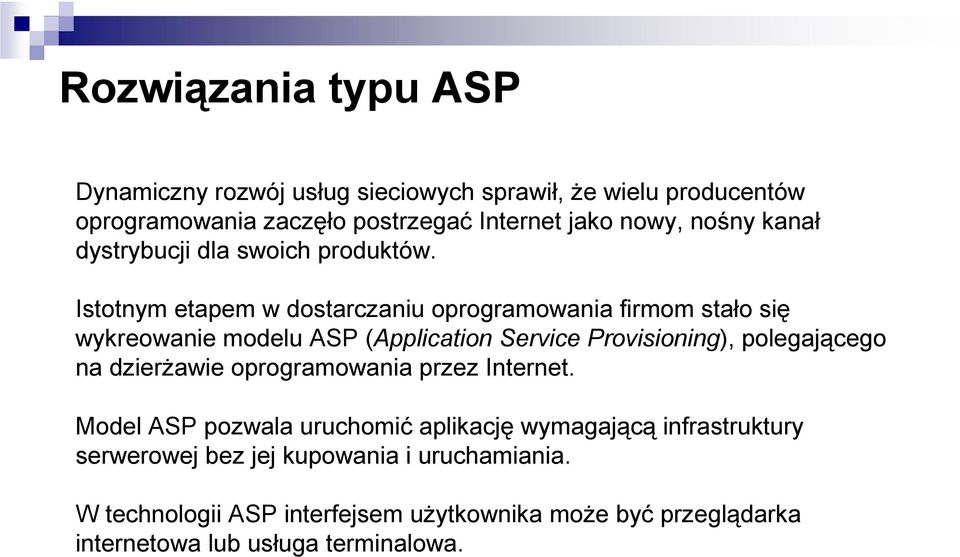 Istotnym etapem w dostarczaniu oprogramowania firmom stało się wykreowanie modelu ASP (Application Service Provisioning), polegającego na