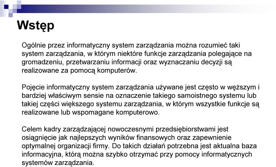 Pojęcie informatyczny system zarządzania używane jest często w węższym i bardziej właściwym sensie na oznaczenie takiego samoistnego systemu lub takiej części większego systemu zarządzania, w którym