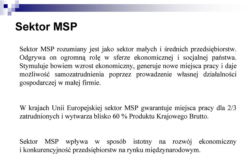 Stymuluje bowiem wzrost ekonomiczny, generuje nowe miejsca pracy i daje możliwość samozatrudnienia poprzez prowadzenie własnej działalności