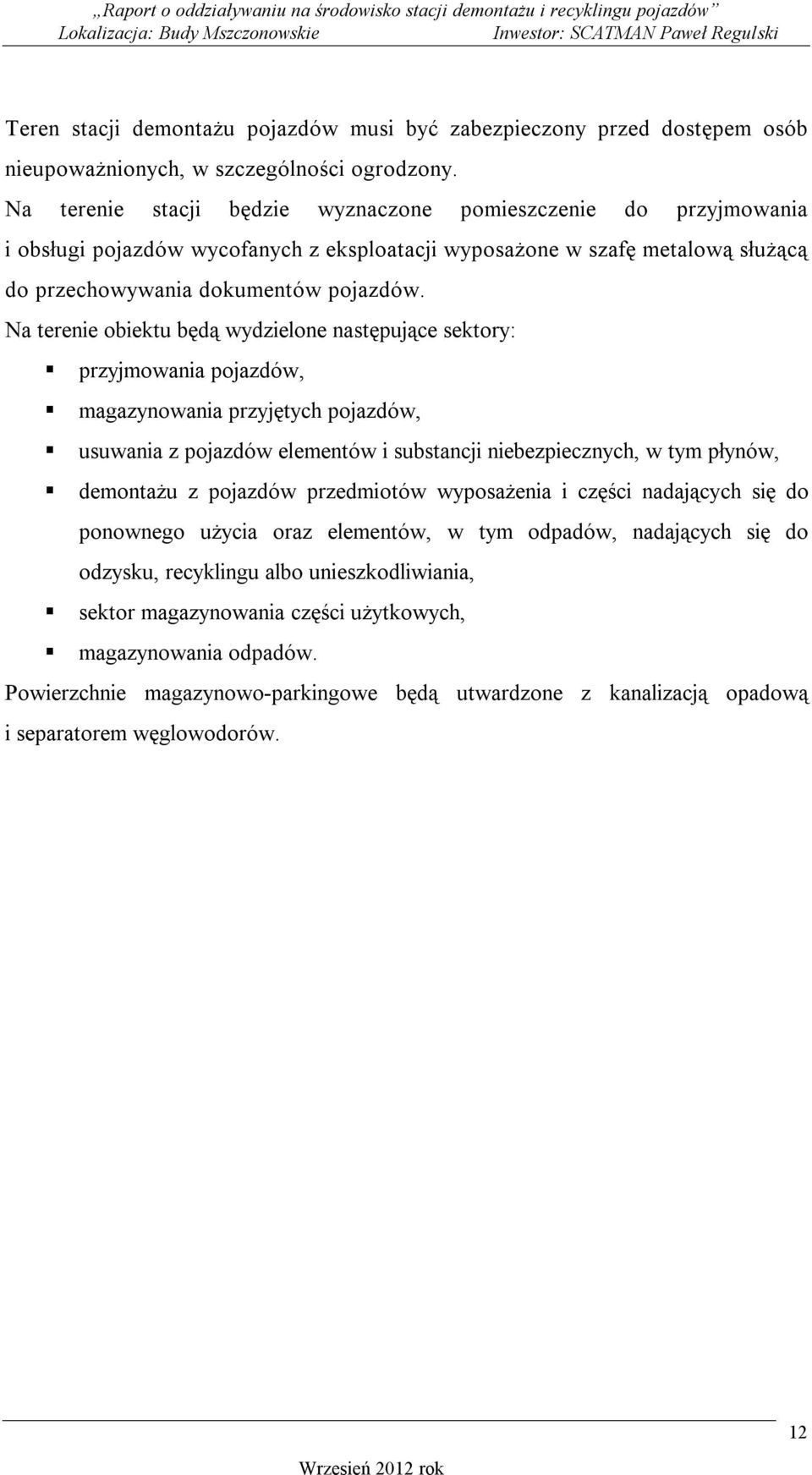 Na terenie obiektu będą wydzielone następujące sektory: przyjmowania pojazdów, magazynowania przyjętych pojazdów, usuwania z pojazdów elementów i substancji niebezpiecznych, w tym płynów, demontażu z