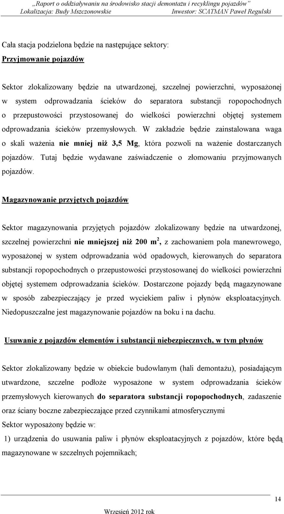 W zakładzie będzie zainstalowana waga o skali ważenia nie mniej niż 3,5 Mg, która pozwoli na ważenie dostarczanych pojazdów. Tutaj będzie wydawane zaświadczenie o złomowaniu przyjmowanych pojazdów.