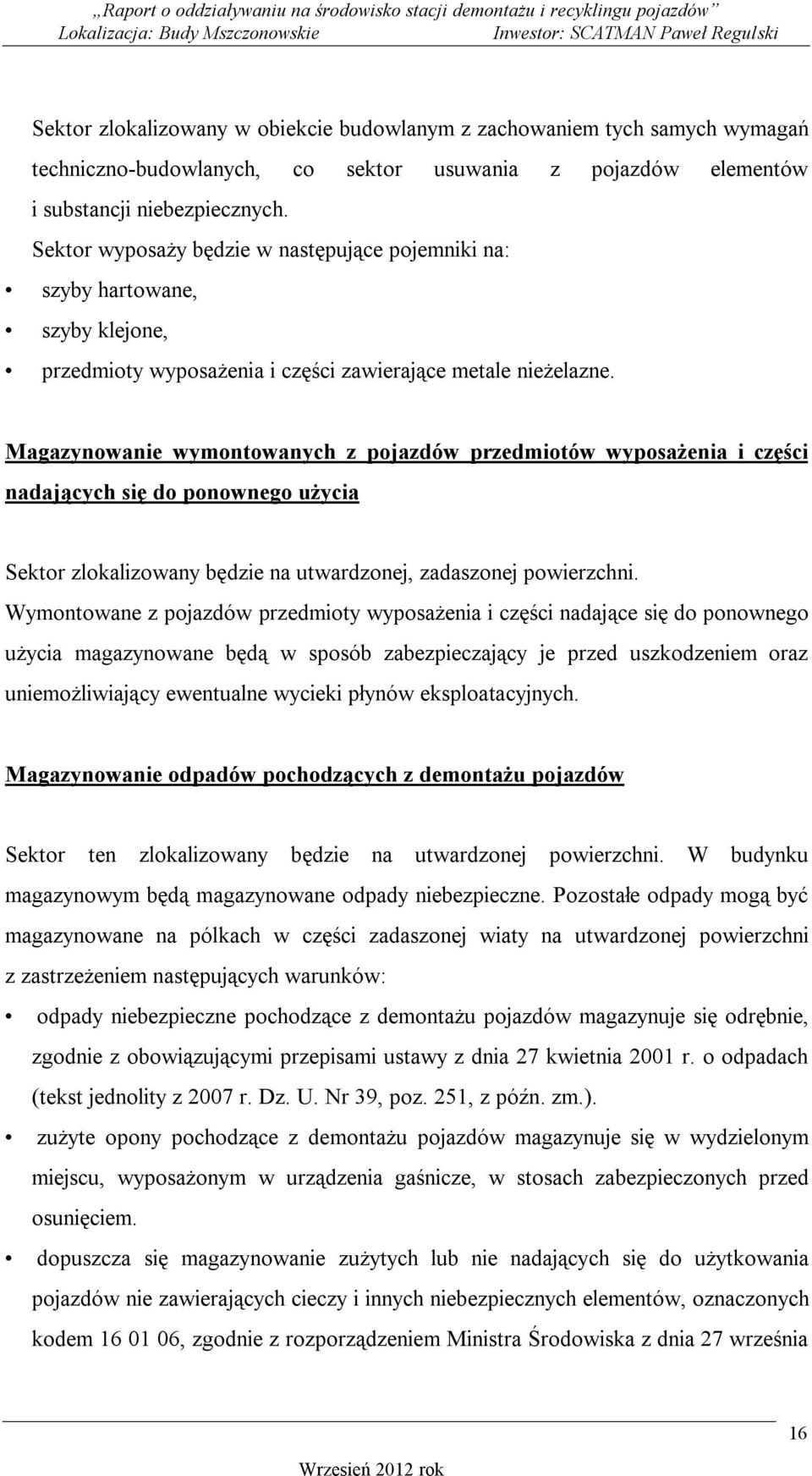 Magazynowanie wymontowanych z pojazdów przedmiotów wyposażenia i części nadających się do ponownego użycia Sektor zlokalizowany będzie na utwardzonej, zadaszonej powierzchni.