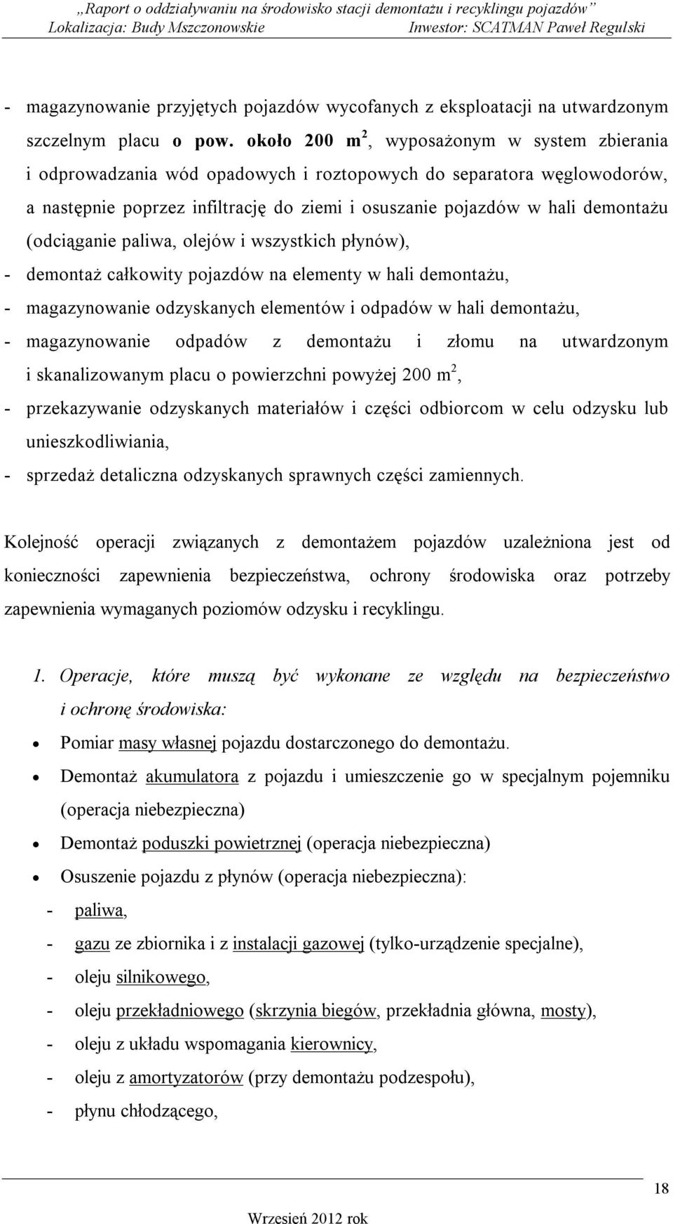 (odciąganie paliwa, olejów i wszystkich płynów), - demontaż całkowity pojazdów na elementy w hali demontażu, - magazynowanie odzyskanych elementów i odpadów w hali demontażu, - magazynowanie odpadów