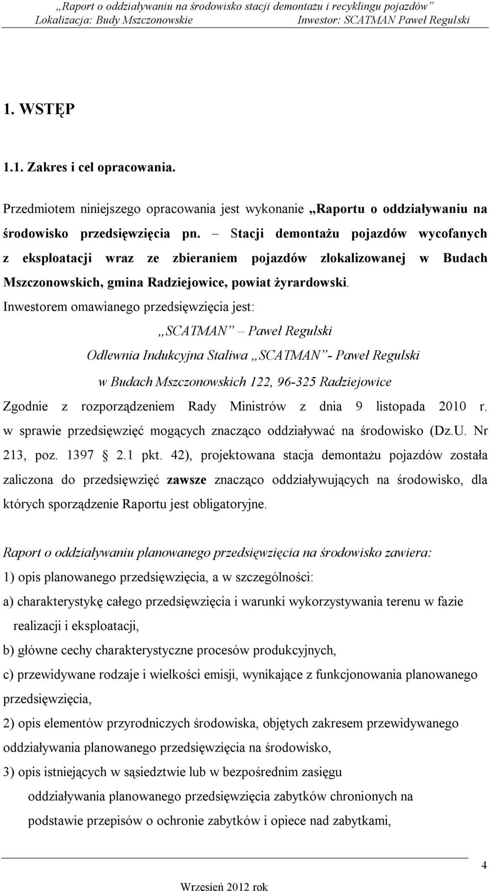 Inwestorem omawianego przedsięwzięcia jest: SCATMAN Paweł Regulski Odlewnia Indukcyjna Staliwa SCATMAN - Paweł Regulski w Budach Mszczonowskich 122, 96-325 Radziejowice Zgodnie z rozporządzeniem Rady