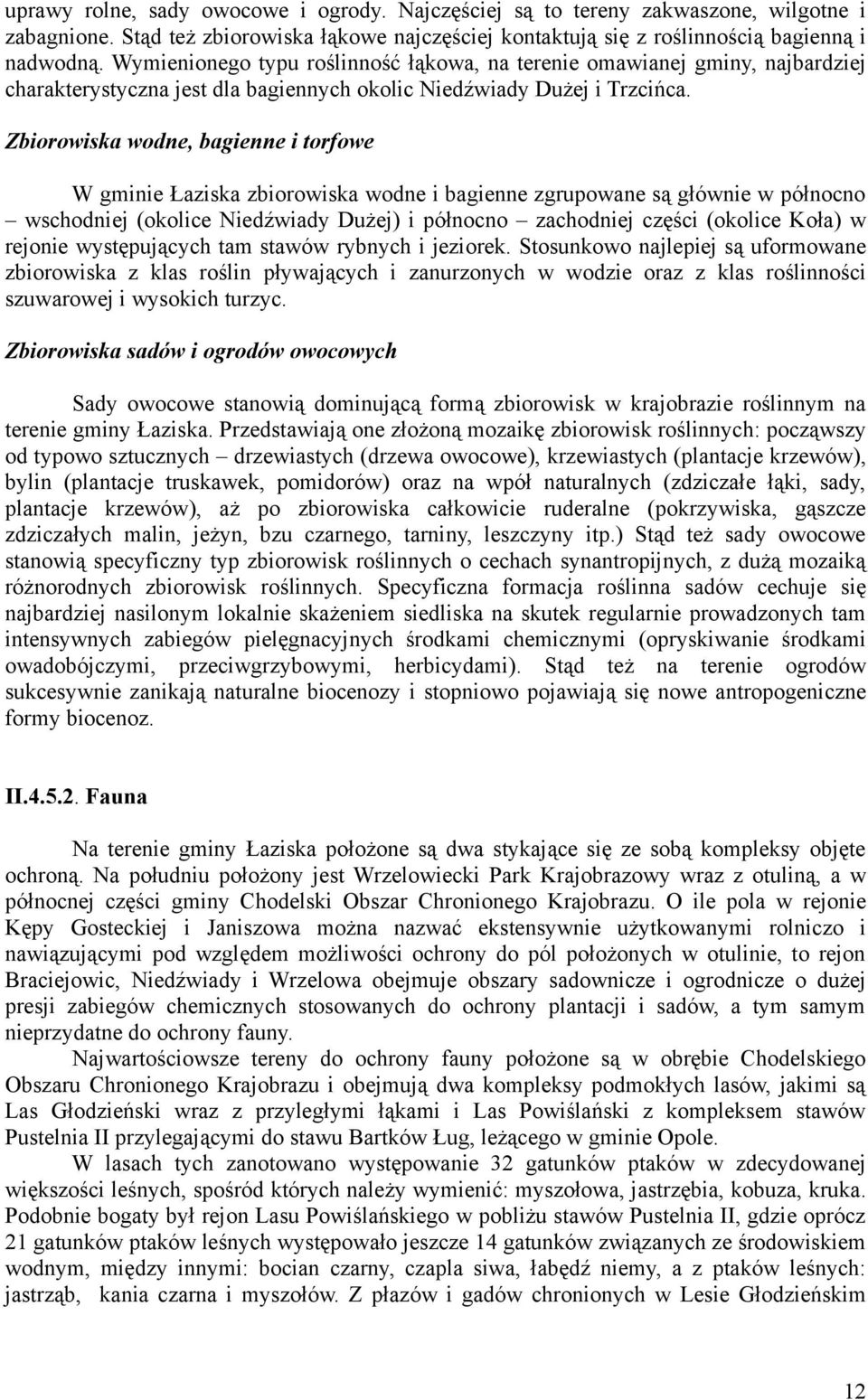 Zbiorowiska wodne, bagienne i torfowe W gminie Łaziska zbiorowiska wodne i bagienne zgrupowane są głównie w północno wschodniej (okolice Niedźwiady Dużej) i północno zachodniej części (okolice Koła)