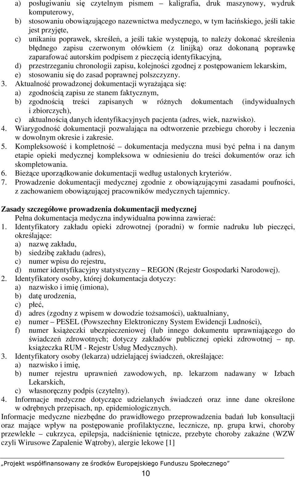 identyfikacyjną, d) przestrzeganiu chronologii zapisu, kolejności zgodnej z postępowaniem lekarskim, e) stosowaniu się do zasad poprawnej polszczyzny. 3.