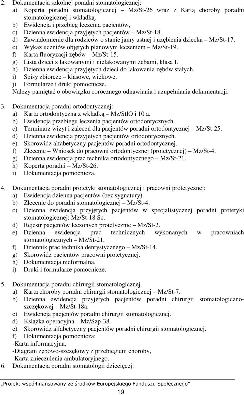 e) Wykaz uczniów objętych planowym leczeniem Mz/St-19. f) Karta fluoryzacji zębów Mz/St-15. g) Lista dzieci z lakowanymi i nielakowanymi zębami, klasa I.