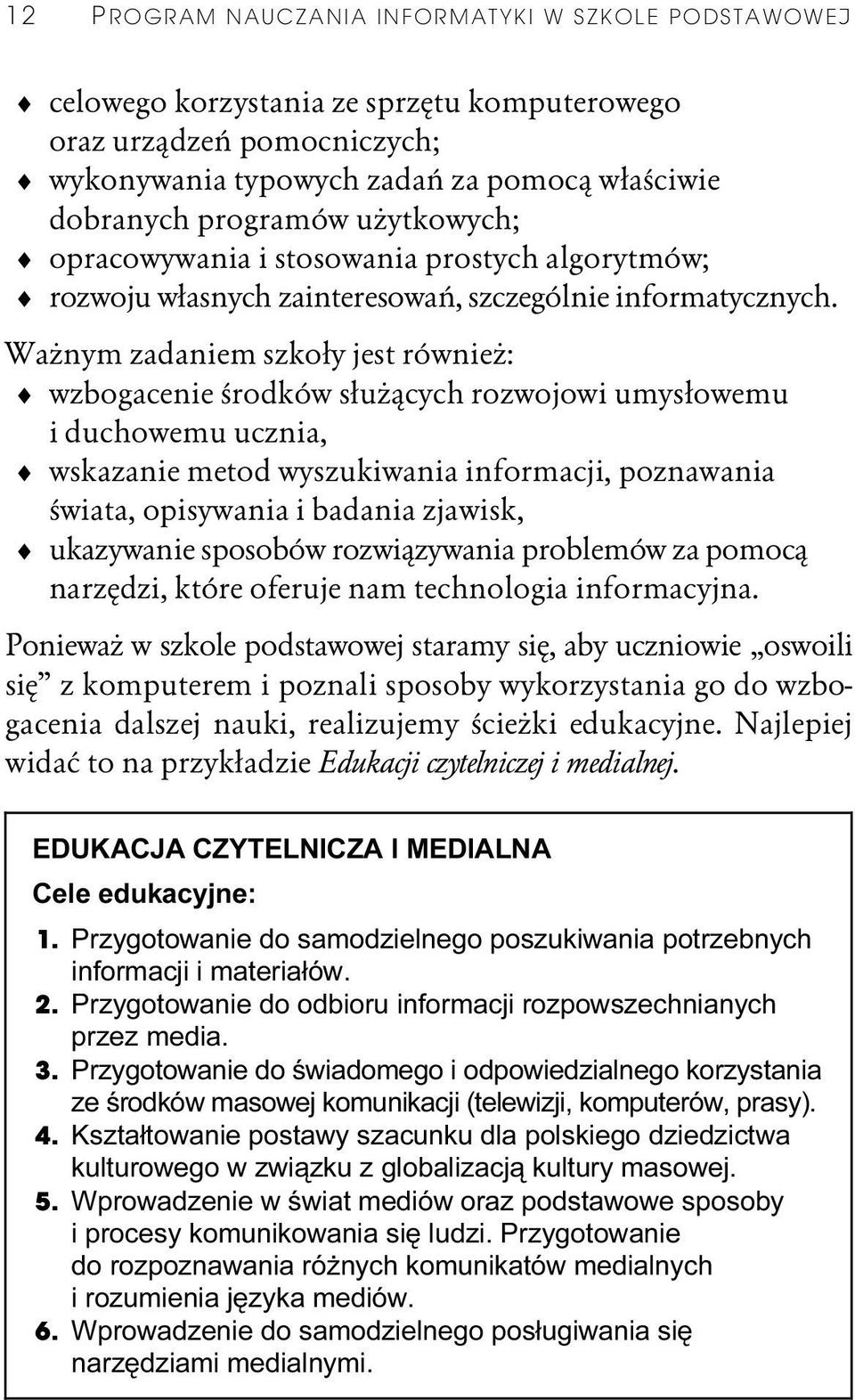 Ważnym zadaniem szkoły jest również: wzbogacenie środków służących rozwojowi umysłowemu i duchowemu ucznia, wskazanie metod wyszukiwania informacji, poznawania świata, opisywania i badania zjawisk,