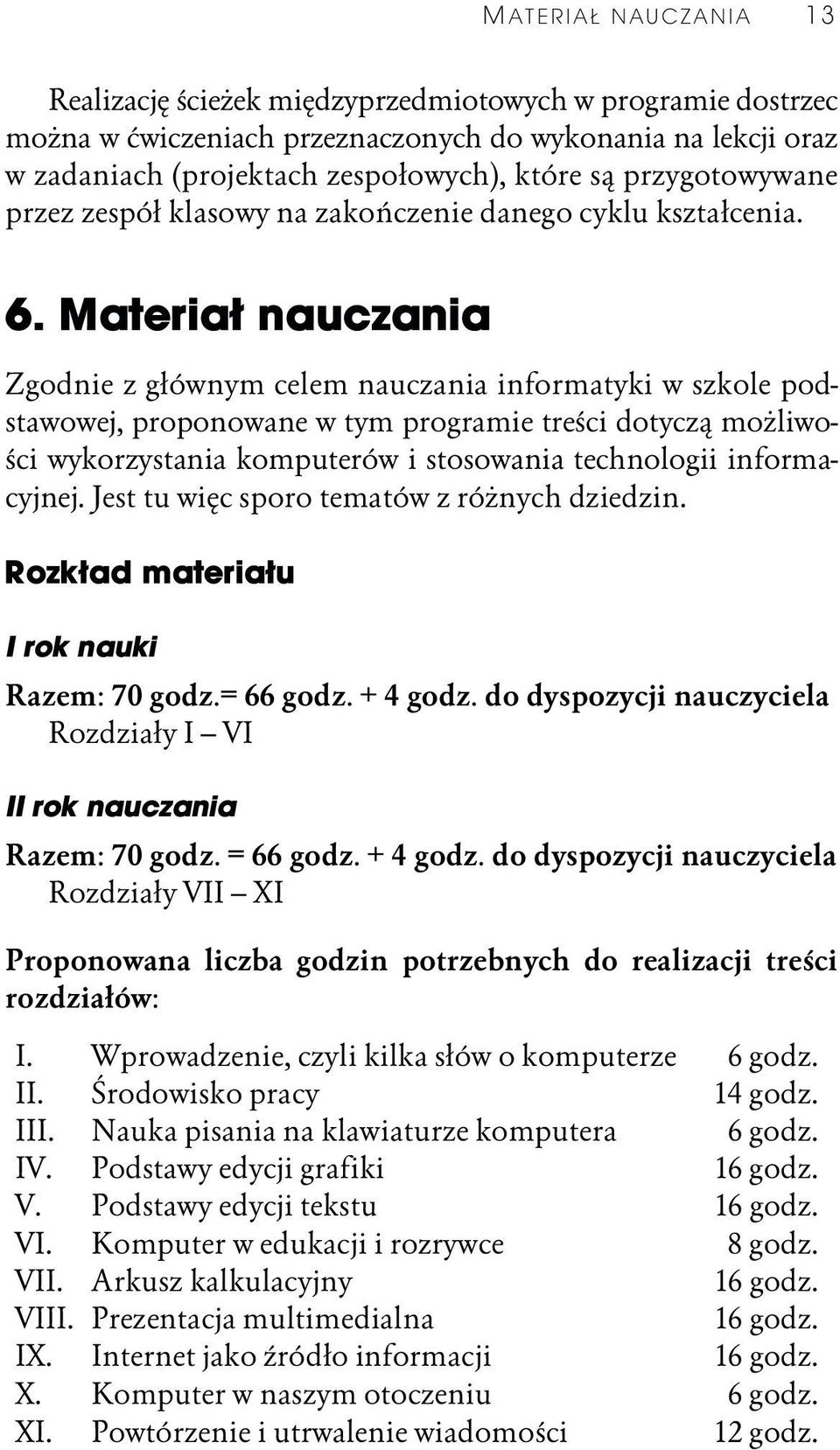 Materiał nauczania Materiał nauczania Zgodnie z głównym celem nauczania informatyki w szkole podstawowej, proponowane w tym programie treści dotyczą możliwości wykorzystania komputerów i stosowania