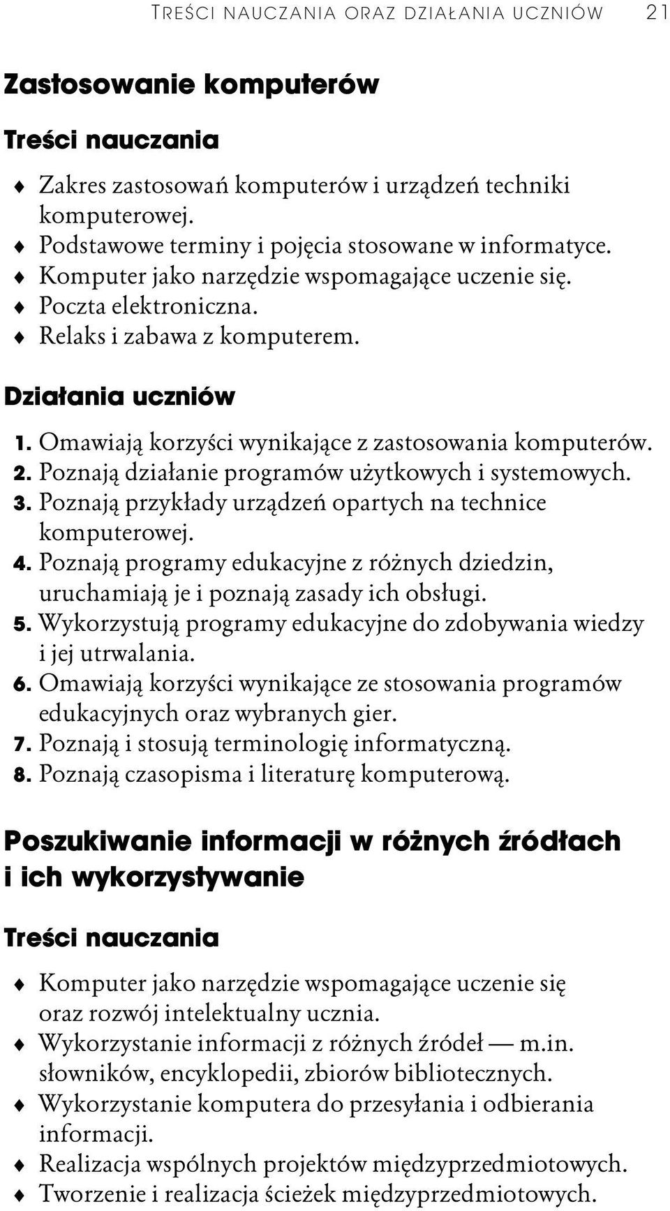 Omawiają korzyści wynikające z zastosowania komputerów. 2. Poznają działanie programów użytkowych i systemowych. 3. Poznają przykłady urządzeń opartych na technice komputerowej. 4.