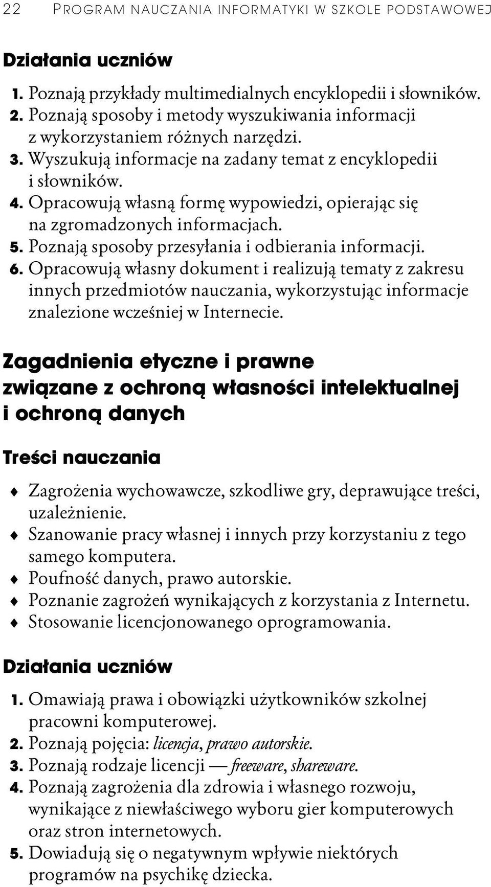 Opracowują własną formę wypowiedzi, opierając się na zgromadzonych informacjach. 5. Poznają sposoby przesyłania i odbierania informacji. 6.