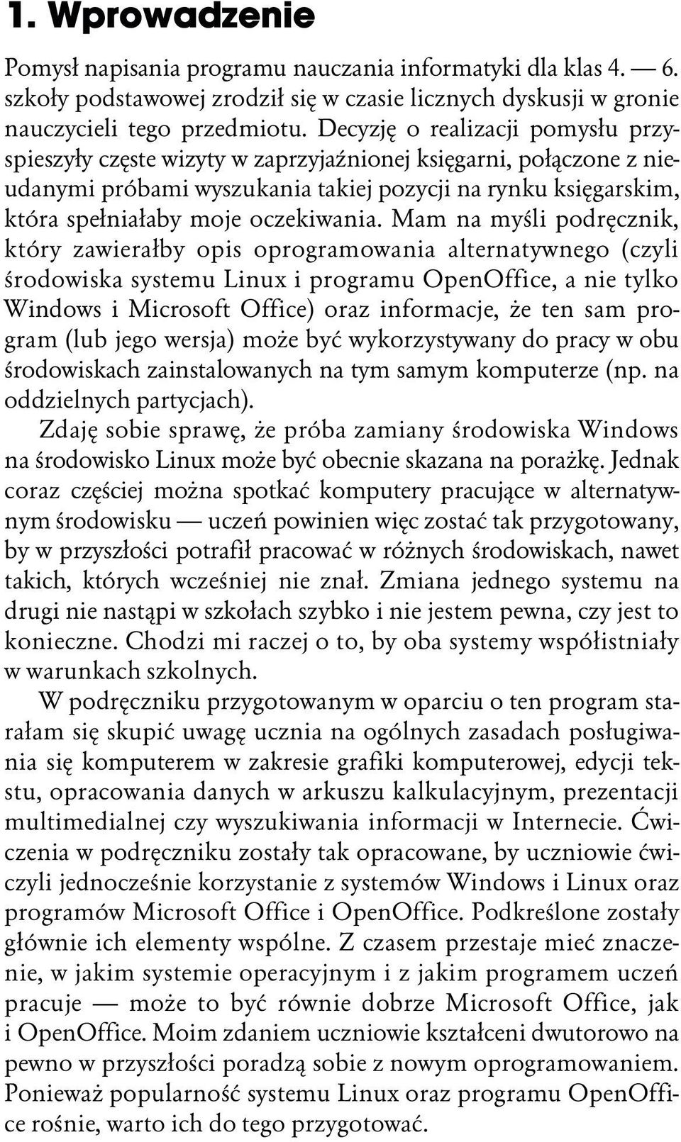 Mam na myśli podręcznik, który zawierałby opis oprogramowania alternatywnego (czyli środowiska systemu Linux i programu OpenOffice, a nie tylko Windows i Microsoft Office) oraz informacje, że ten sam