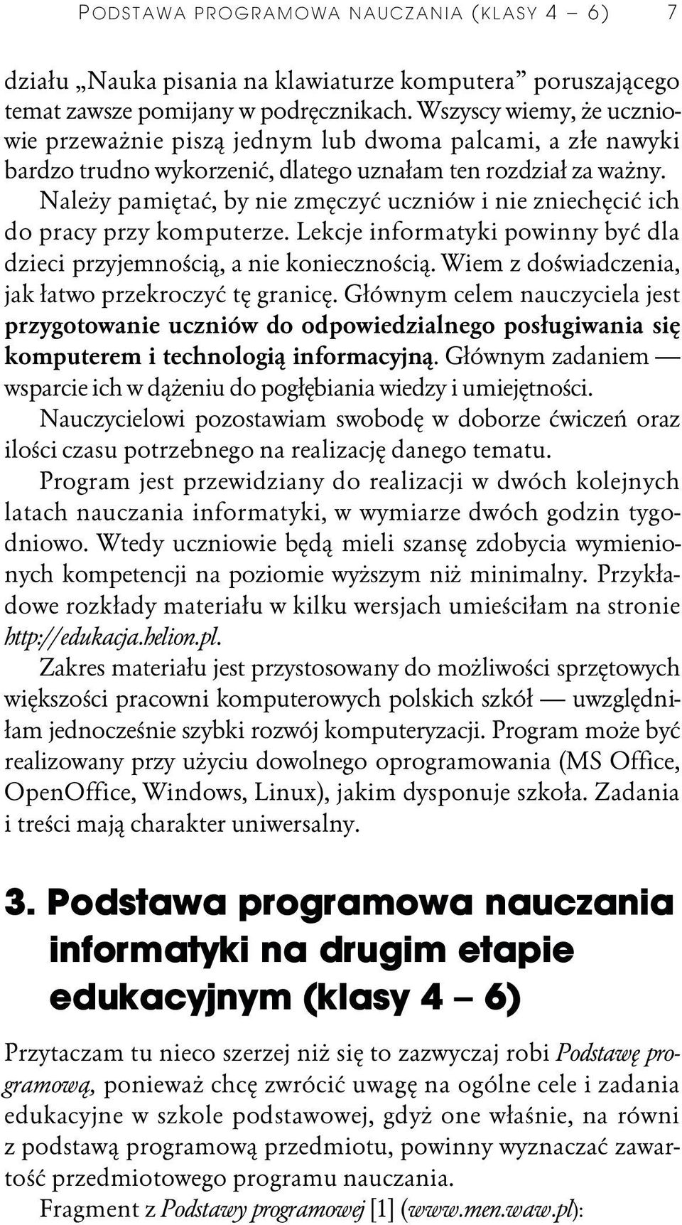 Należy pamiętać, by nie zmęczyć uczniów i nie zniechęcić ich do pracy przy komputerze. Lekcje informatyki powinny być dla dzieci przyjemnością, a nie koniecznością.