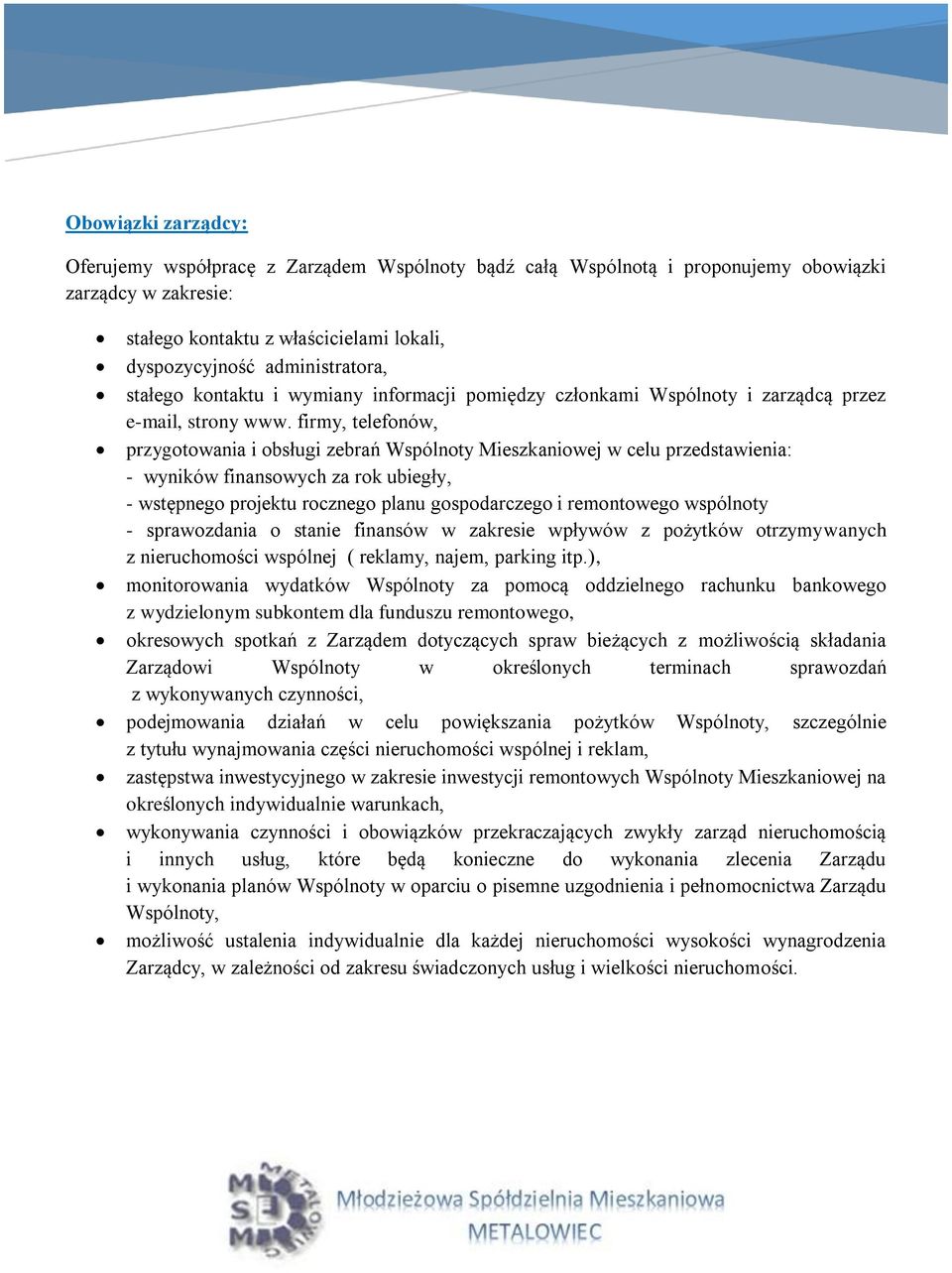 firmy, telefonów, przygotowania i obsługi zebrań Wspólnoty Mieszkaniowej w celu przedstawienia: - wyników finansowych za rok ubiegły, - wstępnego projektu rocznego planu gospodarczego i remontowego