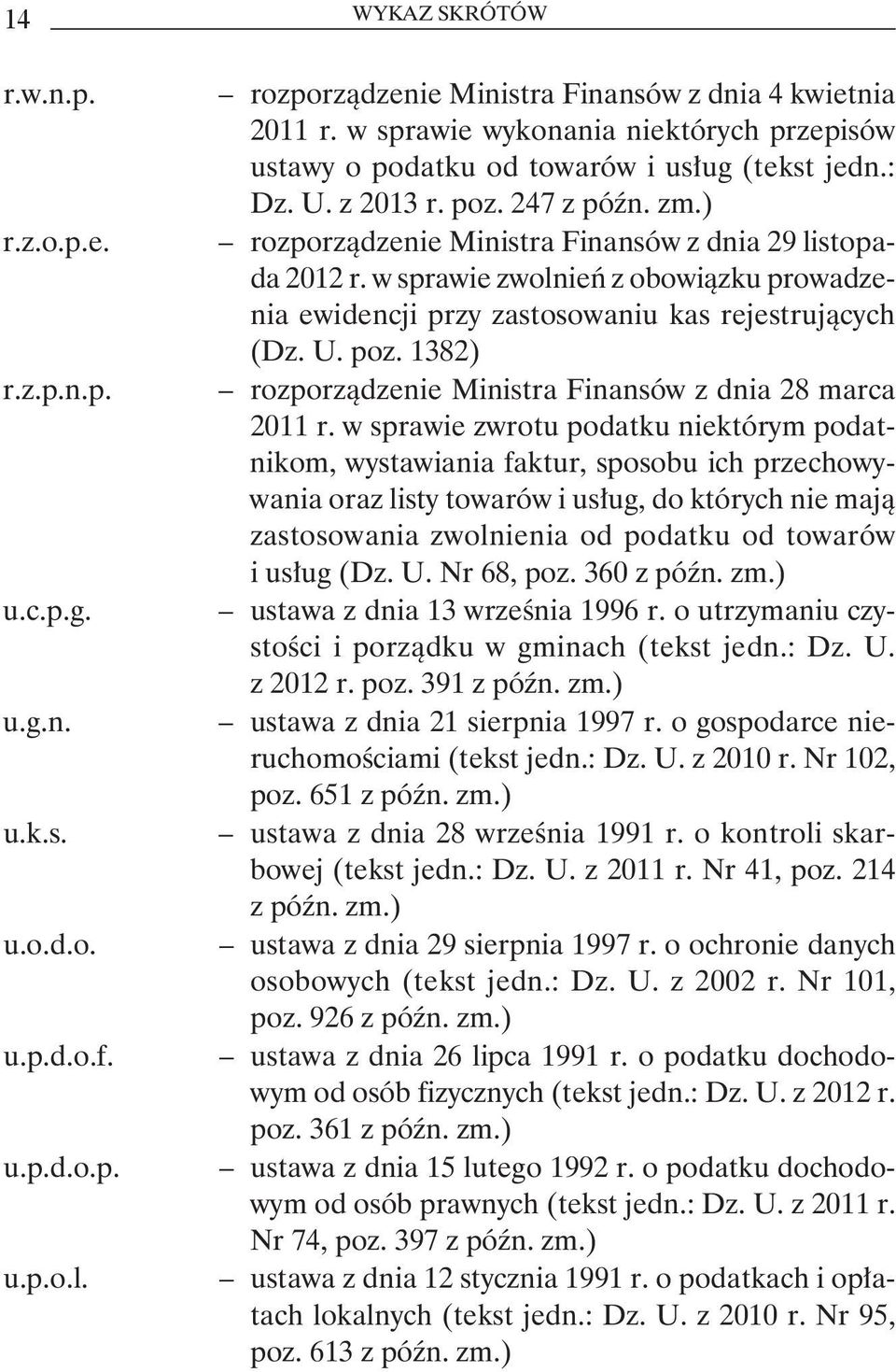 w sprawie zwolnień z obowiązku prowadzenia ewidencji przy zastosowaniu kas rejestrujących (Dz. U. poz. 1382) rozporządzenie Ministra Finansów z dnia 28 marca 2011 r.