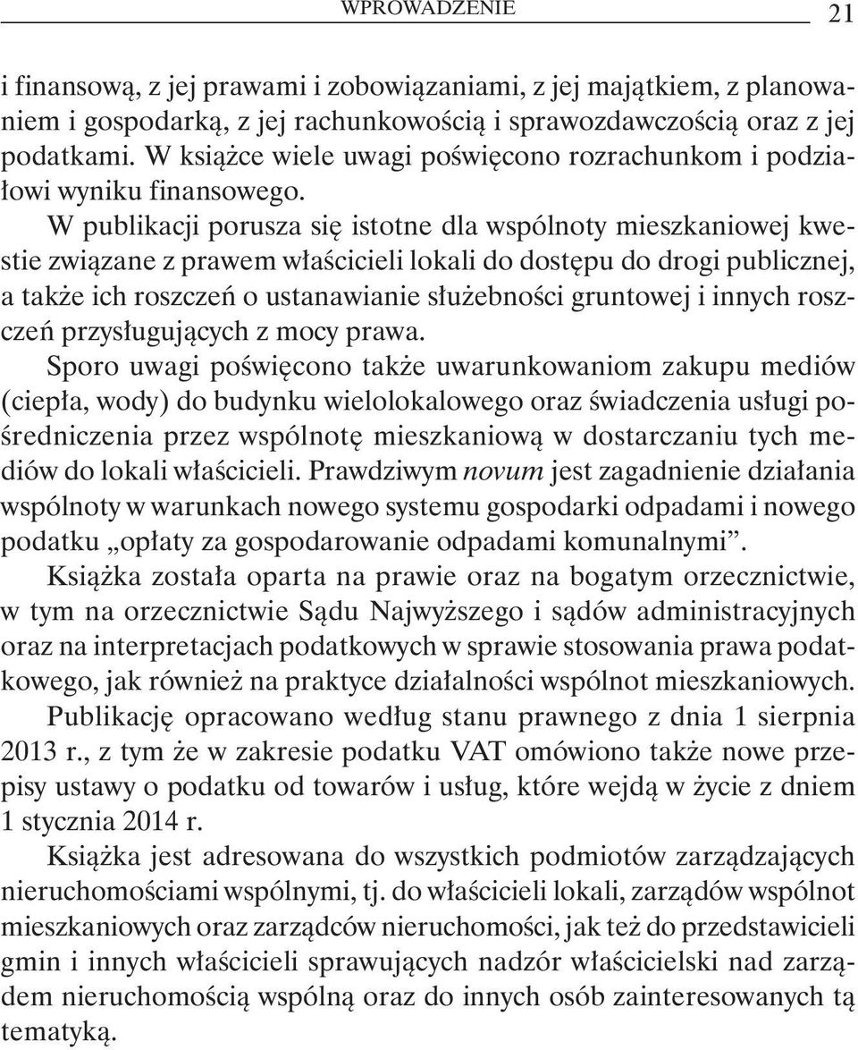 W publikacji porusza się istotne dla wspólnoty mieszkaniowej kwestie związane z prawem właścicieli lokali do dostępu do drogi publicznej, a także ich roszczeń o ustanawianie służebności gruntowej i