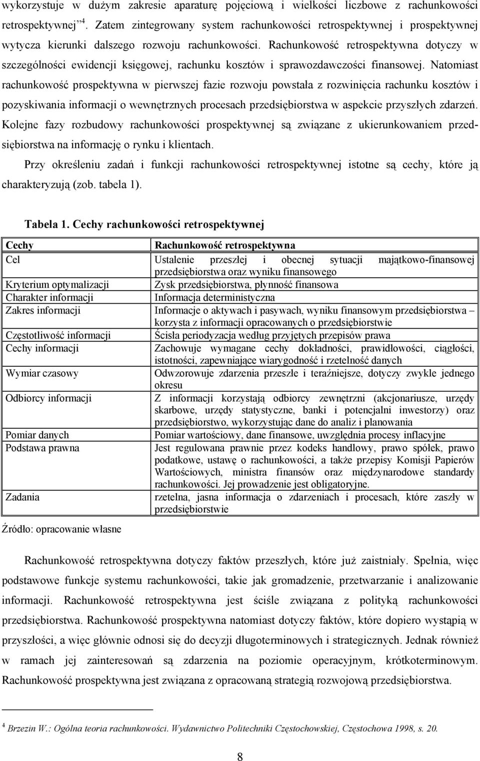 Rachunkowość retrospektywna dotyczy w szczególności ewidencji księgowej, rachunku kosztów i sprawozdawczości finansowej.