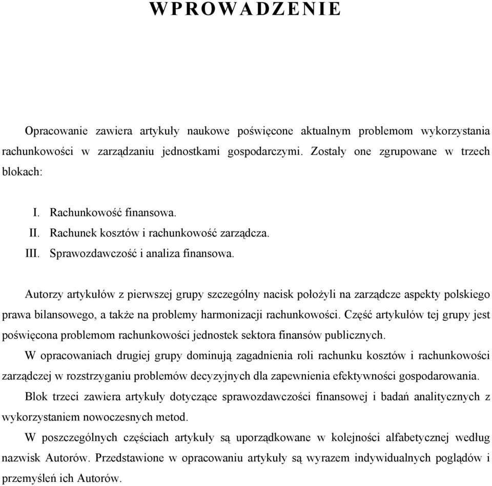 Autorzy artykułów z pierwszej grupy szczególny nacisk położyli na zarządcze aspekty polskiego prawa bilansowego, a także na problemy harmonizacji rachunkowości.