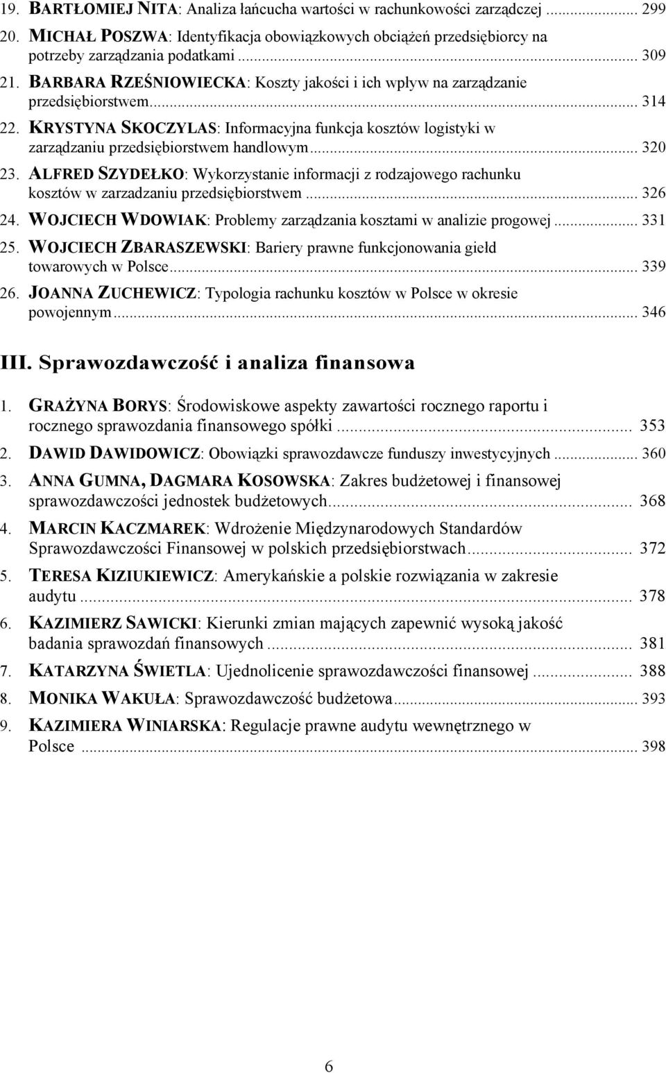 .. 320 23. ALFRED SZYDEŁKO: Wykorzystanie informacji z rodzajowego rachunku kosztów w zarzadzaniu przedsiębiorstwem... 326 24. WOJCIECH WDOWIAK: Problemy zarządzania kosztami w analizie progowej.