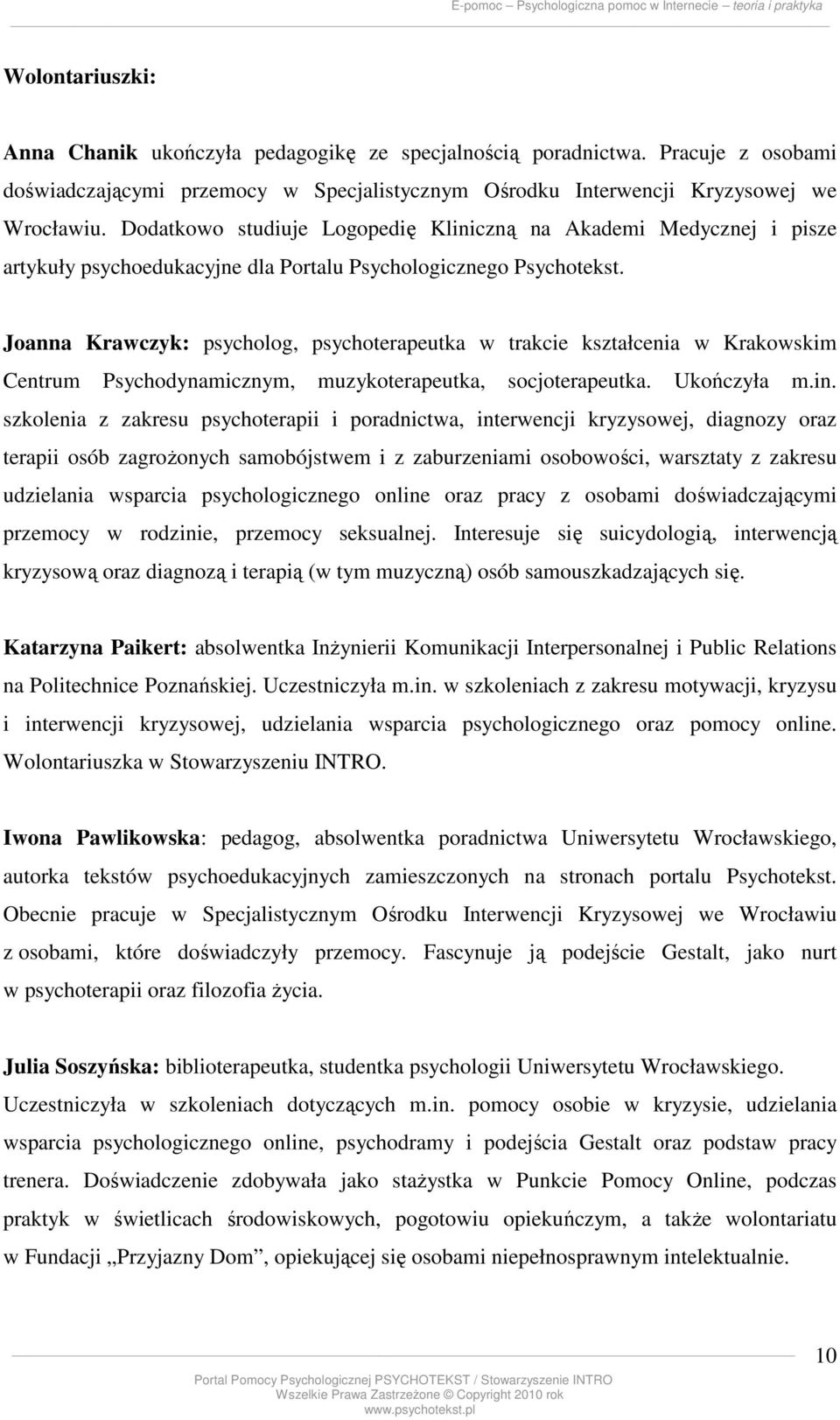 Joanna Krawczyk: psycholog, psychoterapeutka w trakcie kształcenia w Krakowskim Centrum Psychodynamicznym, muzykoterapeutka, socjoterapeutka. Ukończyła m.in.