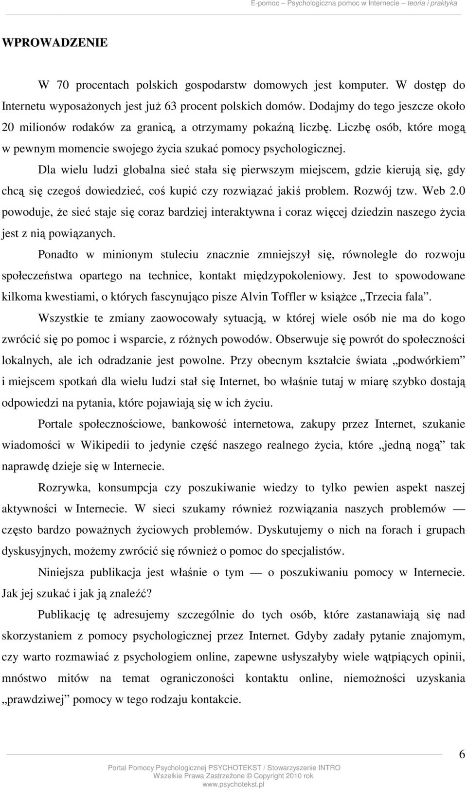 Dla wielu ludzi globalna sieć stała się pierwszym miejscem, gdzie kierują się, gdy chcą się czegoś dowiedzieć, coś kupić czy rozwiązać jakiś problem. Rozwój tzw. Web 2.