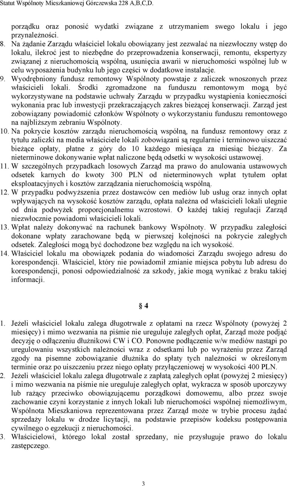 wspólną, usunięcia awarii w nieruchomości wspólnej lub w celu wyposażenia budynku lub jego części w dodatkowe instalacje. 9.