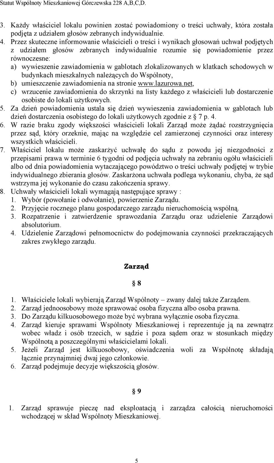 zawiadomienia w gablotach zlokalizowanych w klatkach schodowych w budynkach mieszkalnych należących do Wspólnoty, b) umieszczenie zawiadomienia na stronie www.lazurowa.