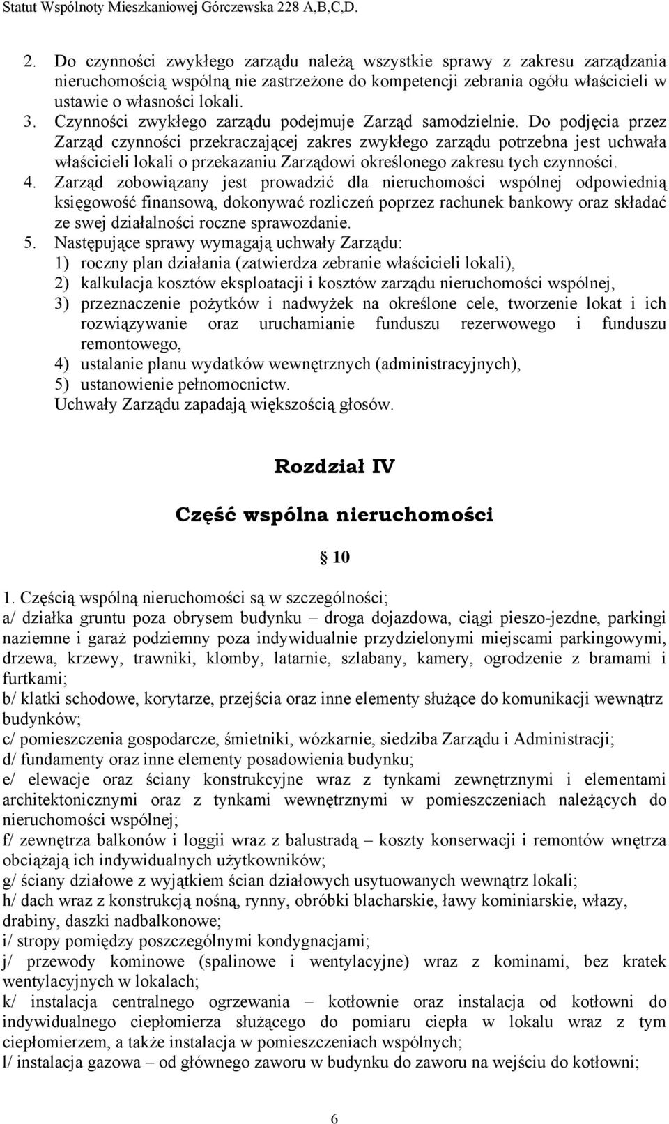 Do podjęcia przez Zarząd czynności przekraczającej zakres zwykłego zarządu potrzebna jest uchwała właścicieli lokali o przekazaniu Zarządowi określonego zakresu tych czynności. 4.