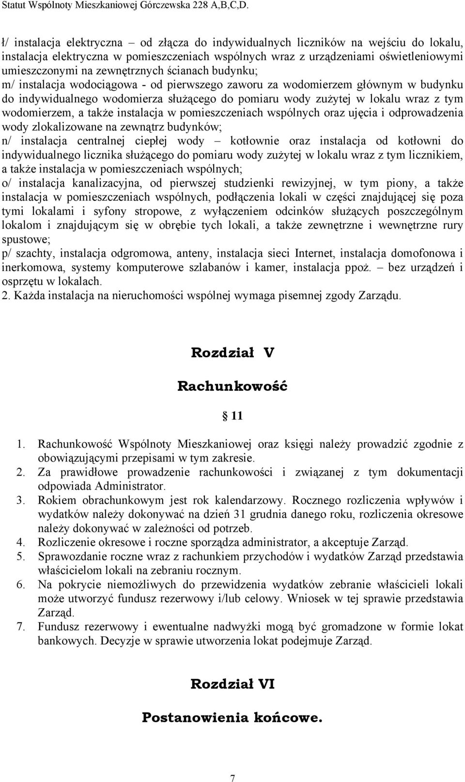 wodomierzem, a także instalacja w pomieszczeniach wspólnych oraz ujęcia i odprowadzenia wody zlokalizowane na zewnątrz budynków; n/ instalacja centralnej ciepłej wody kotłownie oraz instalacja od