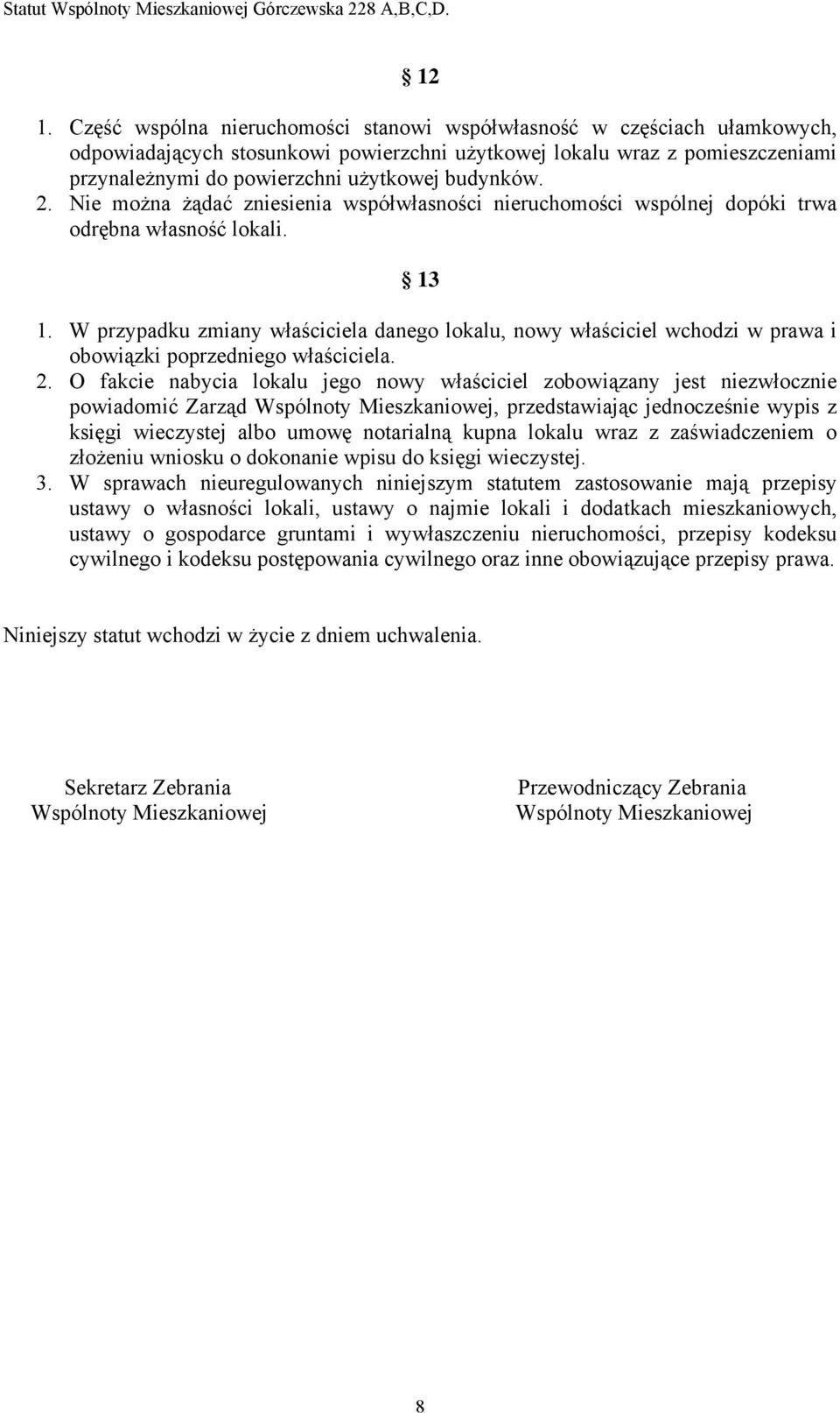 W przypadku zmiany właściciela danego lokalu, nowy właściciel wchodzi w prawa i obowiązki poprzedniego właściciela. 2.