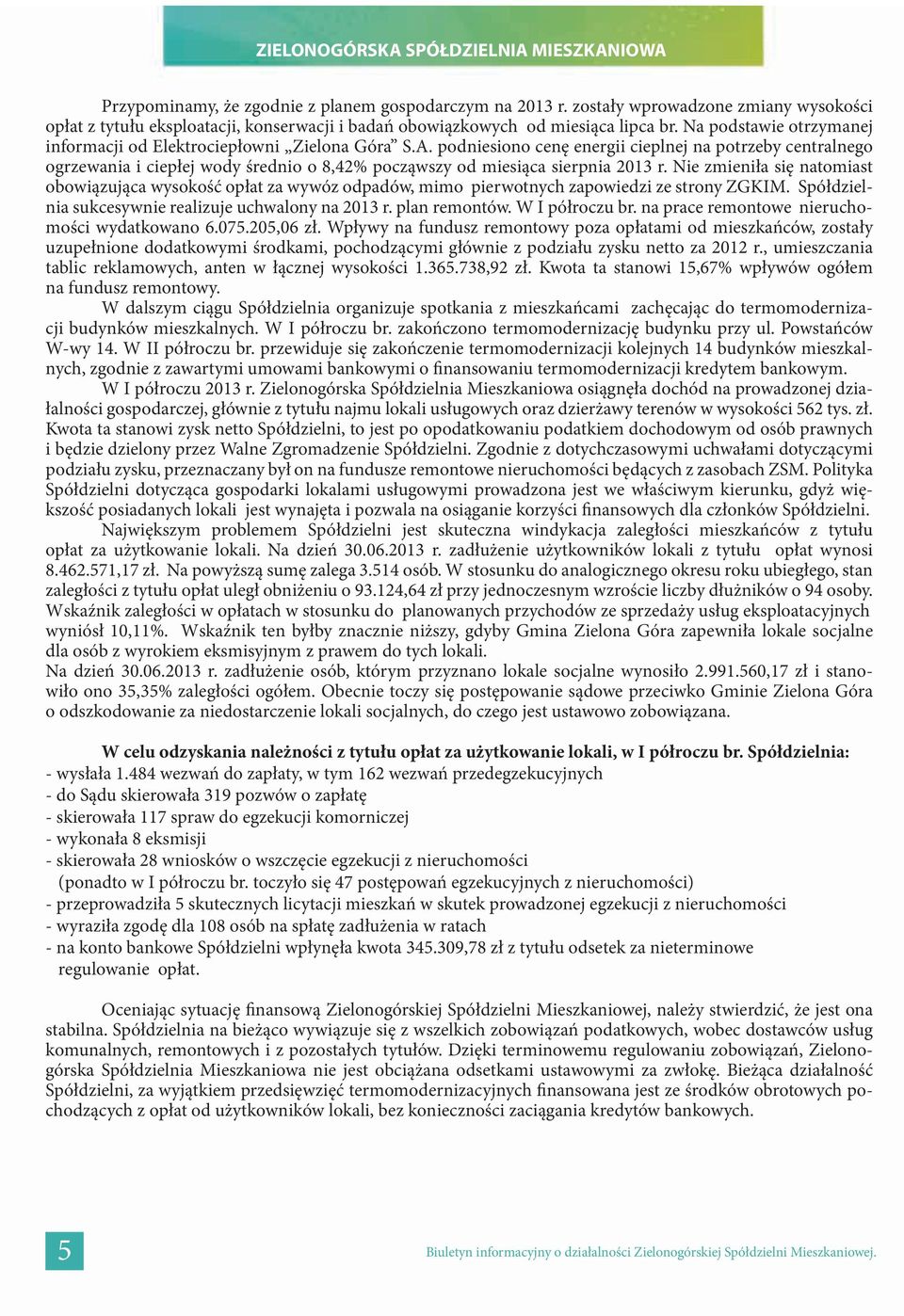 podniesiono cenę energii cieplnej na potrzeby centralnego ogrzewania i ciepłej wody średnio o 8,42% począwszy od miesiąca sierpnia 2013 r.