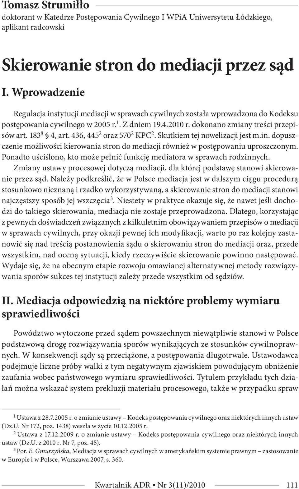 183 8 4, art. 436, 445 2 oraz 570 2 KPC 2. Skutkiem tej nowelizacji jest m.in. dopuszczenie możliwości kierowania stron do mediacji również w postępowaniu uproszczonym.