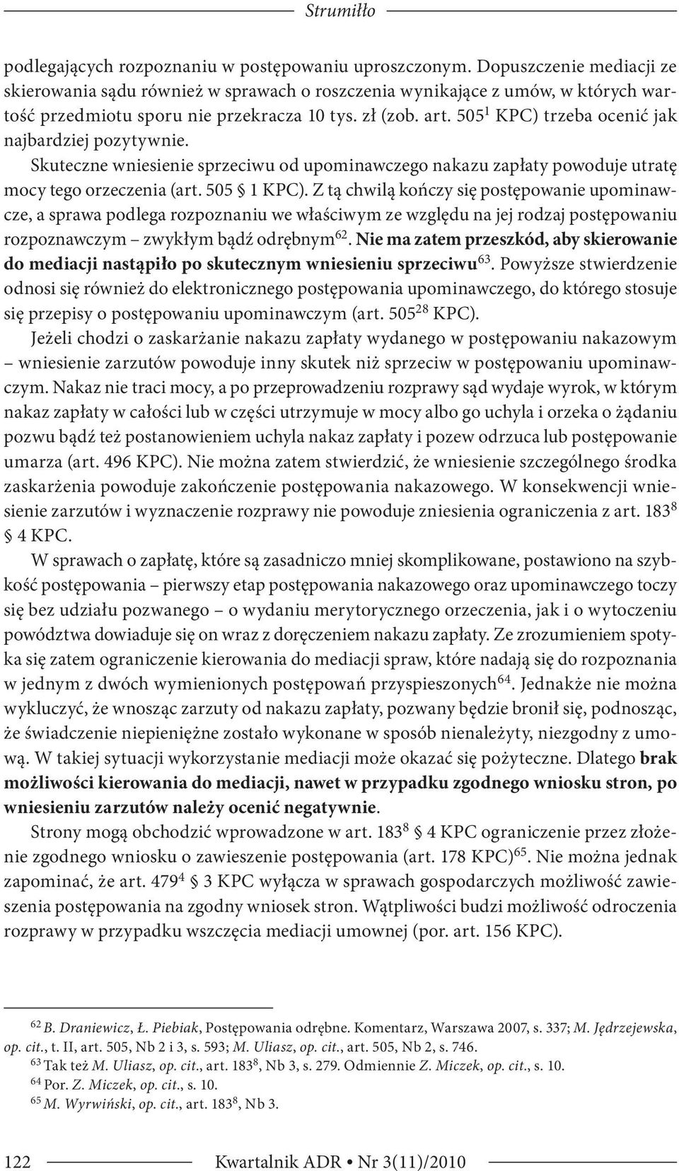 505 1 KPC) trzeba ocenić jak najbardziej pozytywnie. Skuteczne wniesienie sprzeciwu od upominawczego nakazu zapłaty powoduje utratę mocy tego orzeczenia (art. 505 1 KPC).