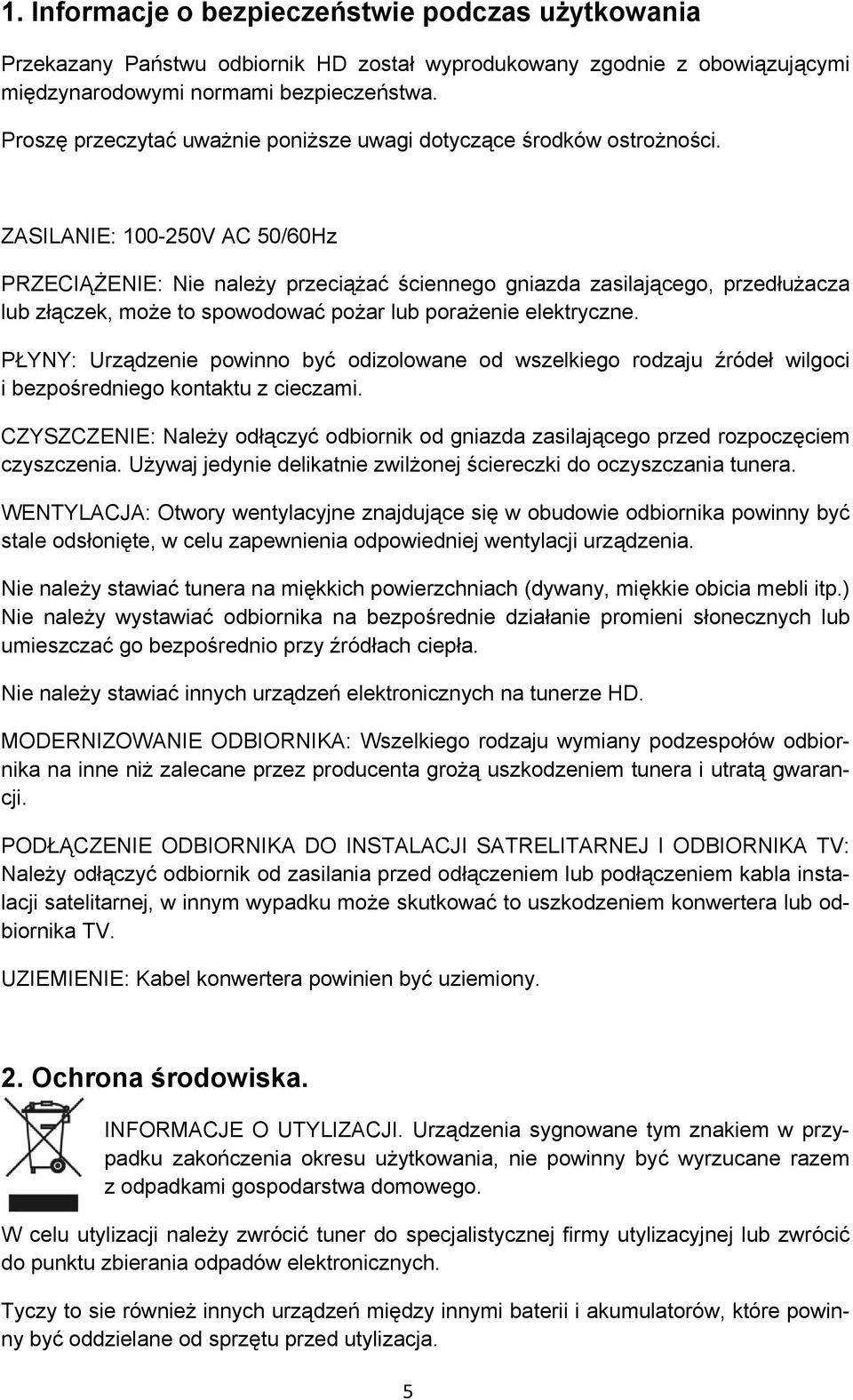 ZASILANIE: 100-250V AC 50/60Hz PRZECIĄŻENIE: Nie należy przeciążać ściennego gniazda zasilającego, przedłużacza lub złączek, może to spowodować pożar lub porażenie elektryczne.