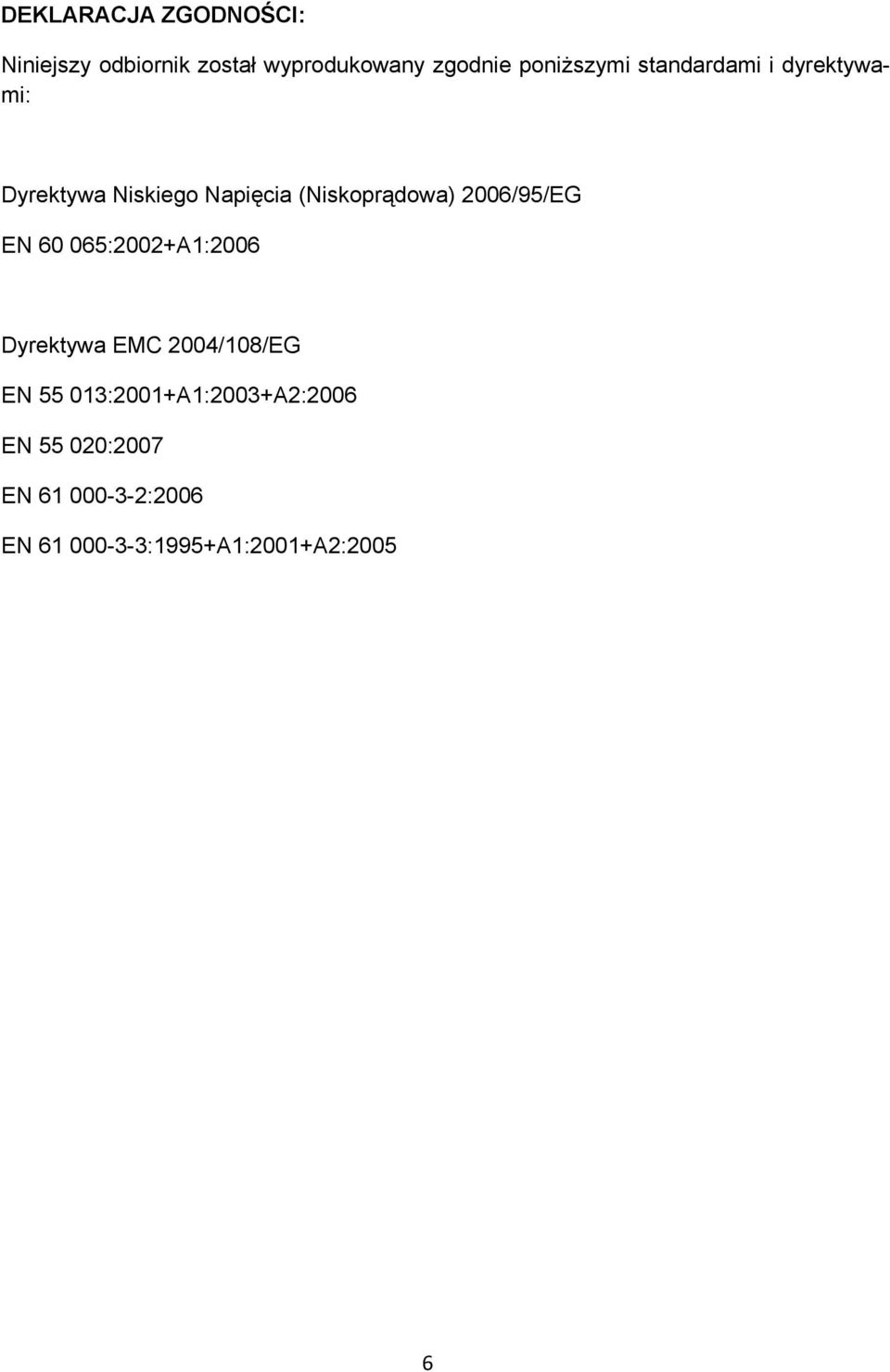 (Niskoprądowa) 2006/95/EG EN 60 065:2002+A1:2006 Dyrektywa EMC 2004/108/EG EN