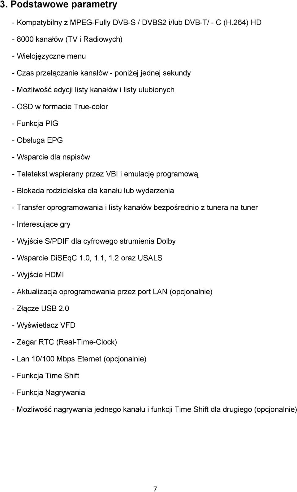 Funkcja PIG - Obsługa EPG - Wsparcie dla napisów - Teletekst wspierany przez VBI i emulację programową - Blokada rodzicielska dla kanału lub wydarzenia - Transfer oprogramowania i listy kanałów