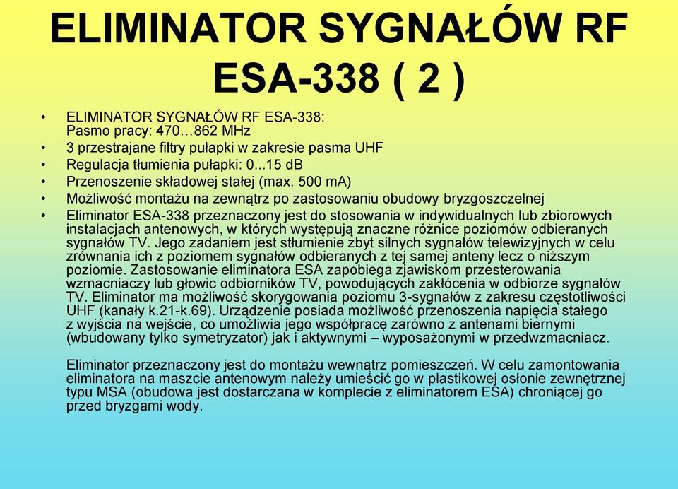 500 ma) Możliwość montażu na zewnątrz po zastosowaniu obudowy bryzgoszczelnej Eliminator ESA-338 przeznaczony jest do stosowania w indywidualnych lub zbiorowych instalacjach antenowych, w których